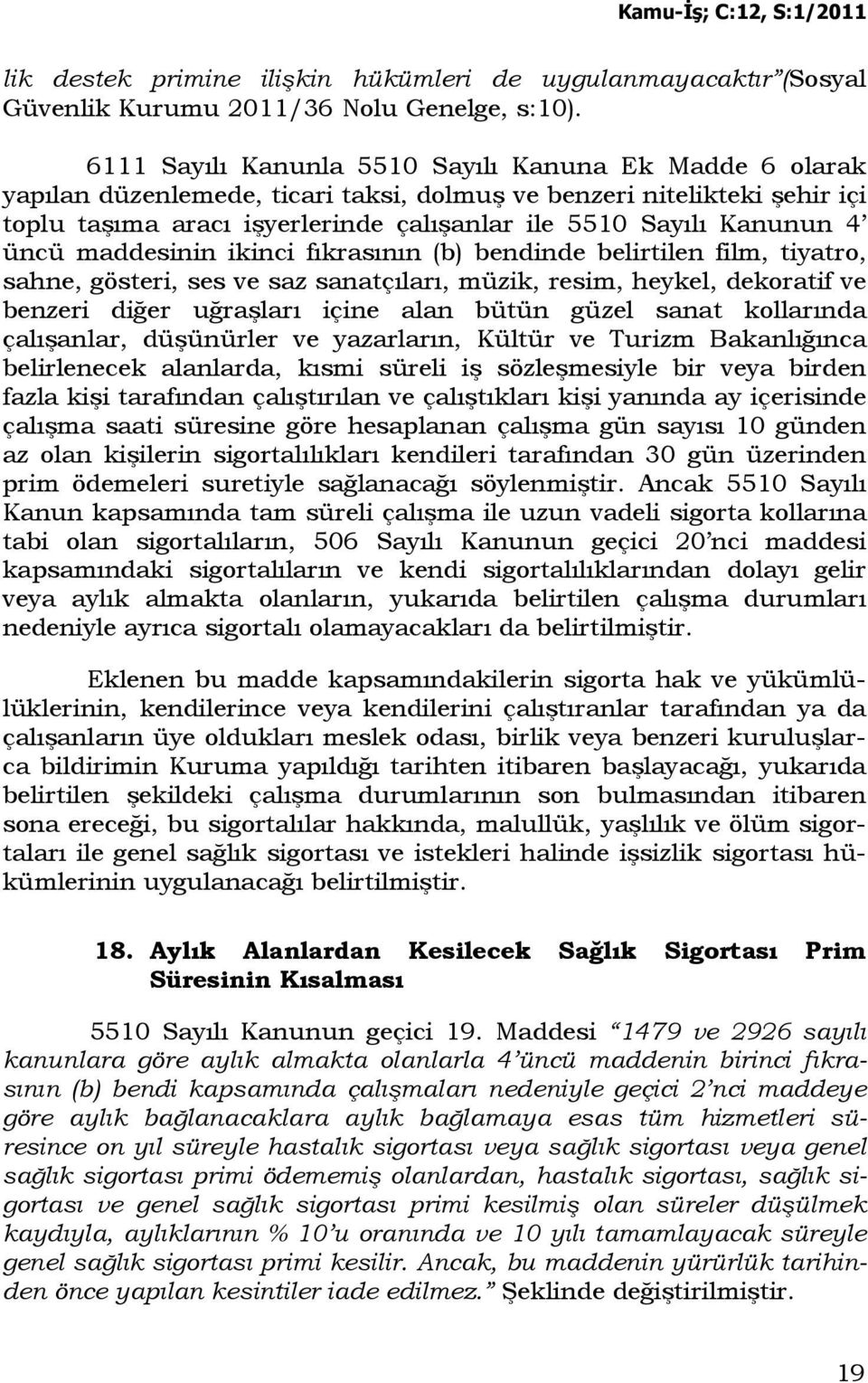 4 üncü maddesinin ikinci fıkrasının (b) bendinde belirtilen film, tiyatro, sahne, gösteri, ses ve saz sanatçıları, müzik, resim, heykel, dekoratif ve benzeri diğer uğraşları içine alan bütün güzel