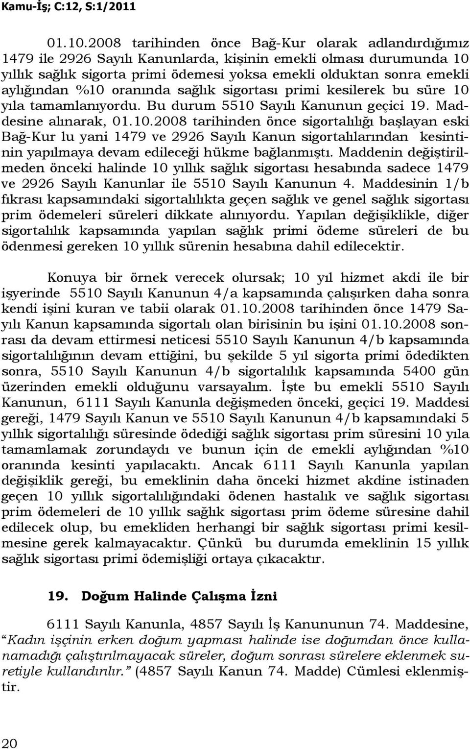 aylığından %10 oranında sağlık sigortası primi kesilerek bu süre 10 yıla tamamlanıyordu. Bu durum 5510 Sayılı Kanunun geçici 19.