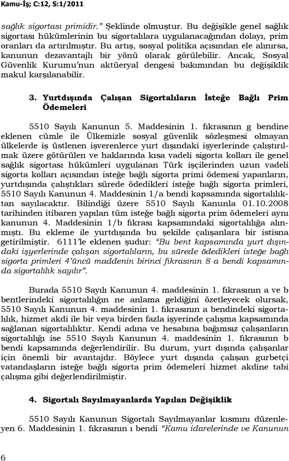 3. Yurtdışında Çalışan Sigortalıların Đsteğe Bağlı Prim Ödemeleri 5510 Sayılı Kanunun 5. Maddesinin 1.