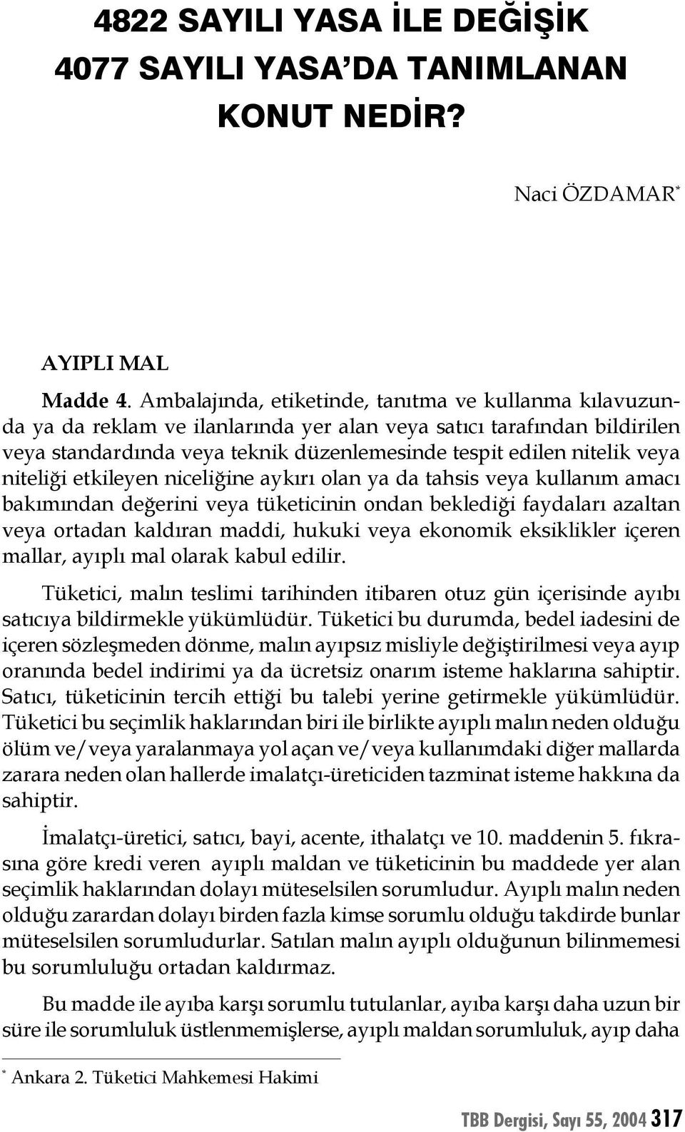 niteliği etkileyen niceliğine aykırı olan ya da tahsis veya kullanım amacı bakımından değerini veya tüketicinin ondan beklediği faydaları azaltan veya ortadan kaldıran maddi, hukuki veya ekonomik