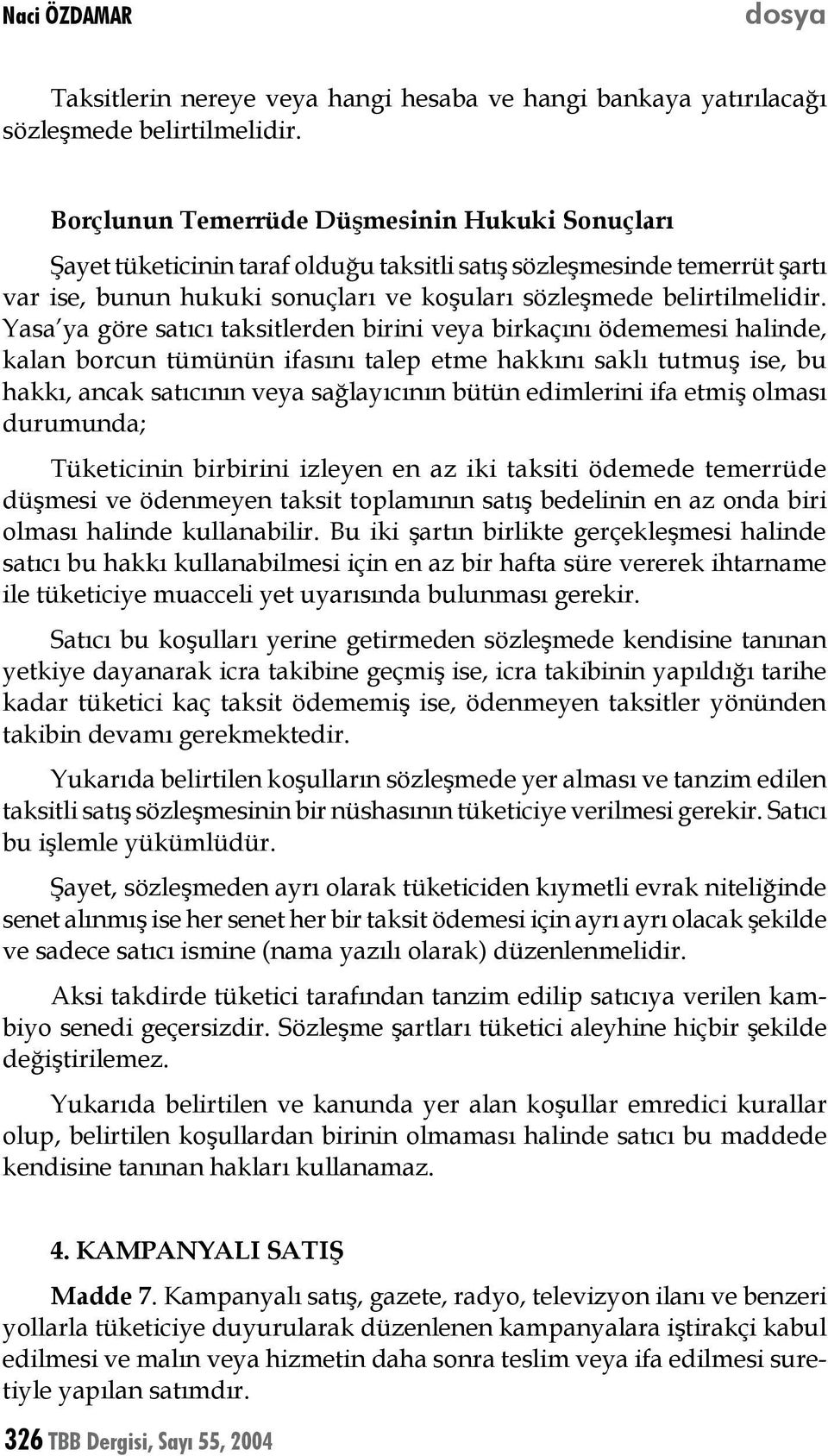 Yasa ya göre satıcı taksitlerden birini veya birkaçını ödememesi halinde, kalan borcun tümünün ifasını talep etme hakkını saklı tutmuş ise, bu hakkı, ancak satıcının veya sağlayıcının bütün