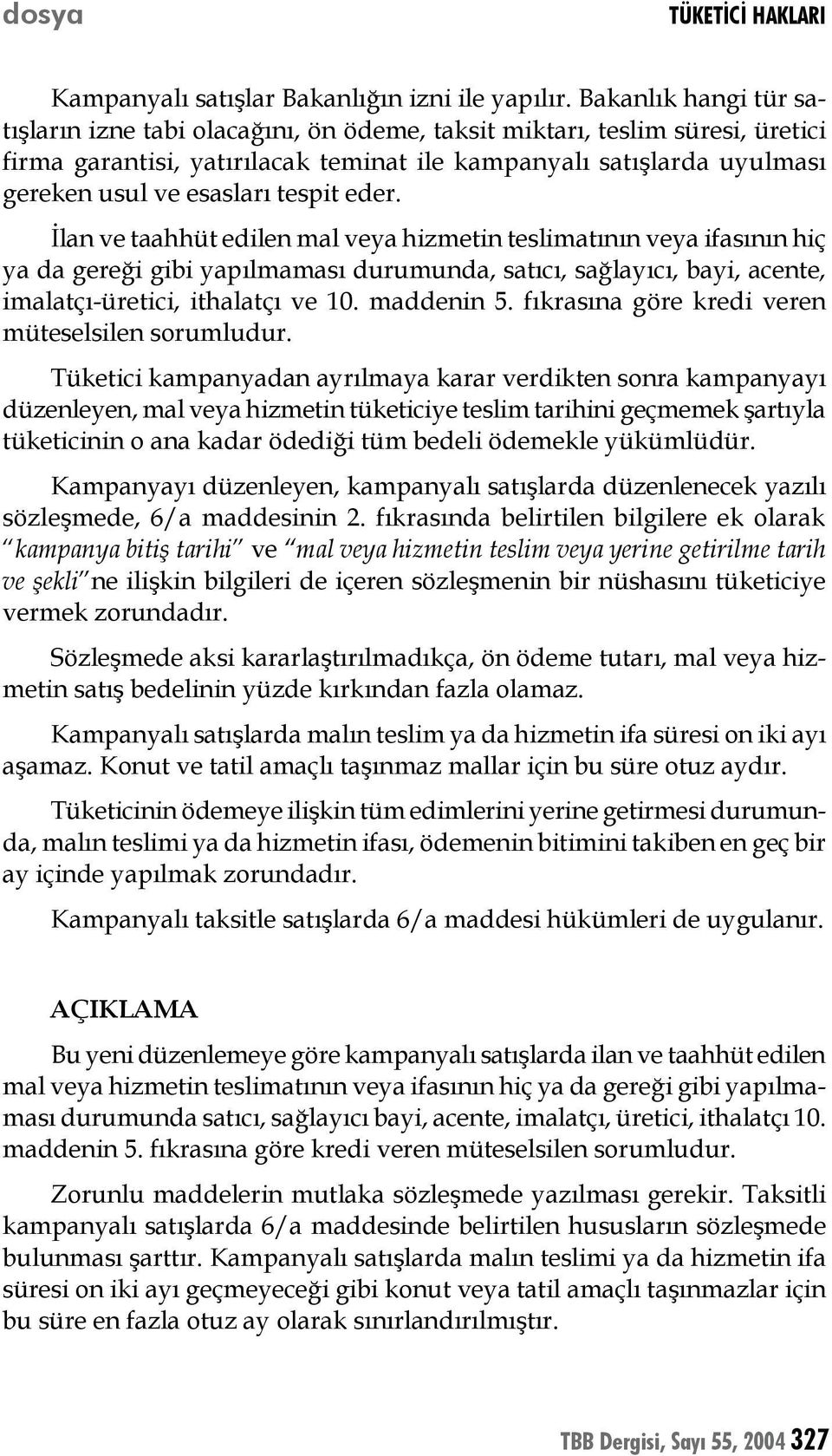 tespit eder. İlan ve taahhüt edilen mal veya hizmetin teslimatının veya ifasının hiç ya da gereği gibi yapılmaması durumunda, satıcı, sağlayıcı, bayi, acente, imalatçı-üretici, ithalatçı ve 10.