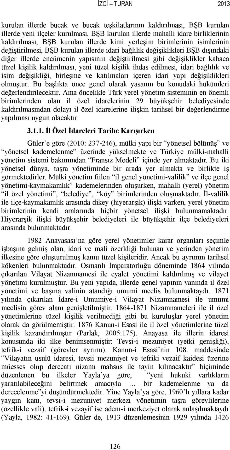 kabaca tüzel kişilik kaldırılması, yeni tüzel kişilik ihdas edilmesi, idari bağlılık ve isim değişikliği, birleşme ve katılmaları içeren idari yapı değişiklikleri olmuştur.