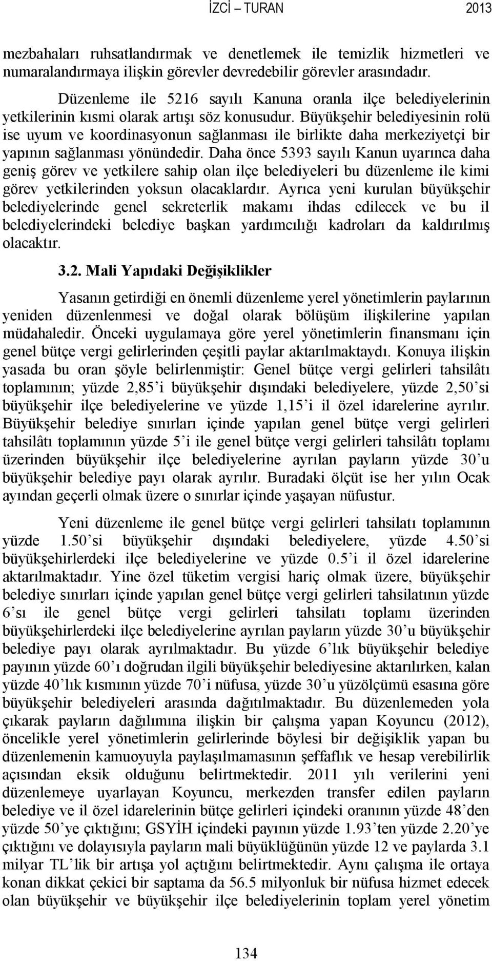 Büyükşehir belediyesinin rolü ise uyum ve koordinasyonun sağlanması ile birlikte daha merkeziyetçi bir yapının sağlanması yönündedir.