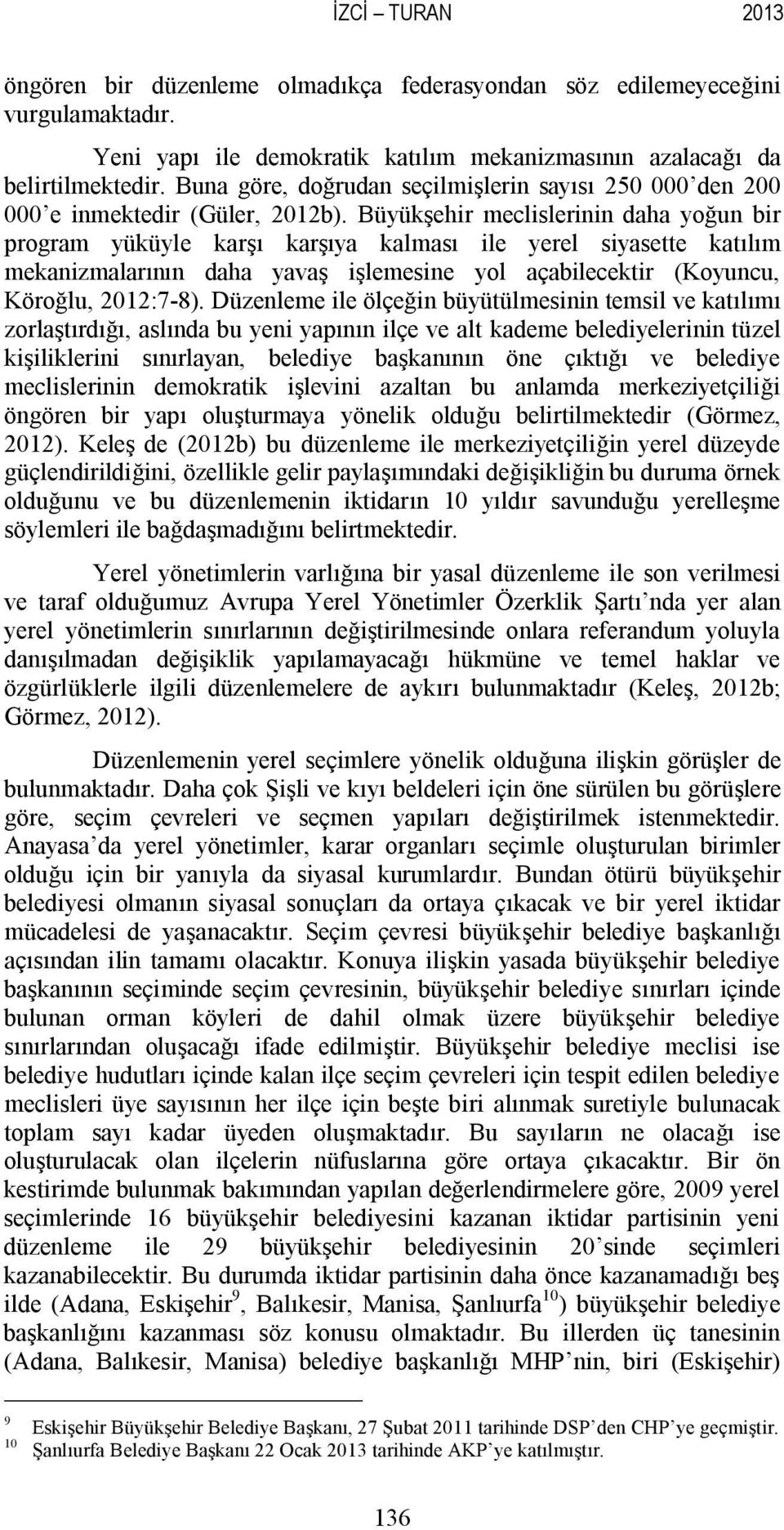 Büyükşehir meclislerinin daha yoğun bir program yüküyle karşı karşıya kalması ile yerel siyasette katılım mekanizmalarının daha yavaş işlemesine yol açabilecektir (Koyuncu, Köroğlu, 2012:7-8).