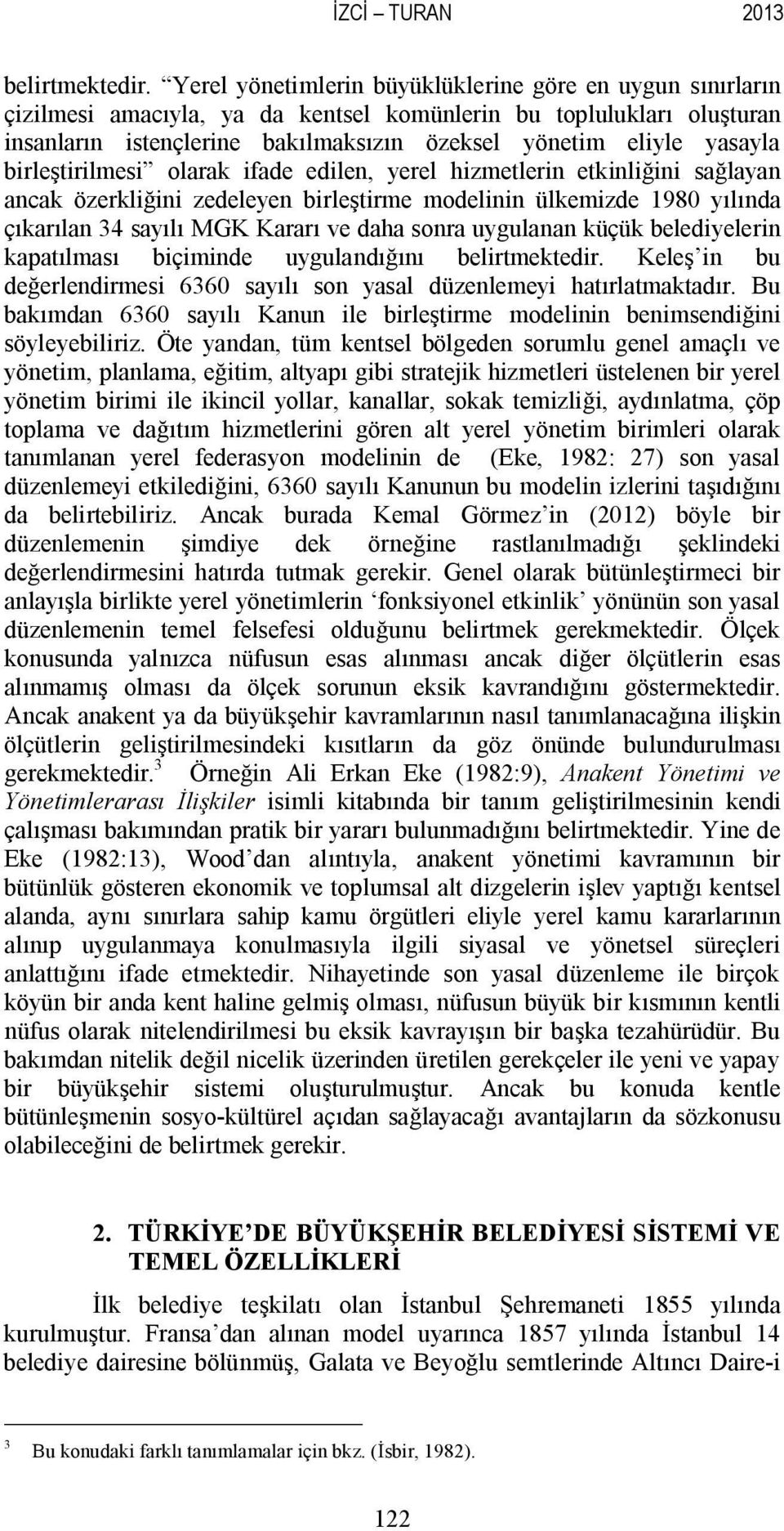 birleştirilmesi olarak ifade edilen, yerel hizmetlerin etkinliğini sağlayan ancak özerkliğini zedeleyen birleştirme modelinin ülkemizde 1980 yılında çıkarılan 34 sayılı MGK Kararı ve daha sonra