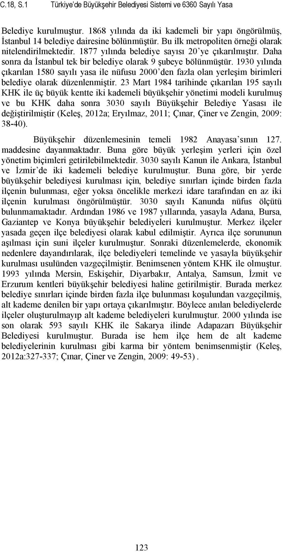 1930 yılında çıkarılan 1580 sayılı yasa ile nüfusu 2000 den fazla olan yerleşim birimleri belediye olarak düzenlenmiştir.