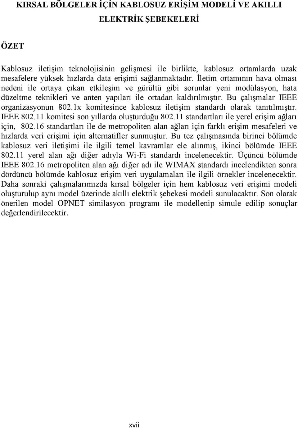 Bu çalışmalar IEEE organizasyonun 802.1x komitesince kablosuz iletişim standardı olarak tanıtılmıştır. IEEE 802.11 komitesi son yıllarda oluşturduğu 802.