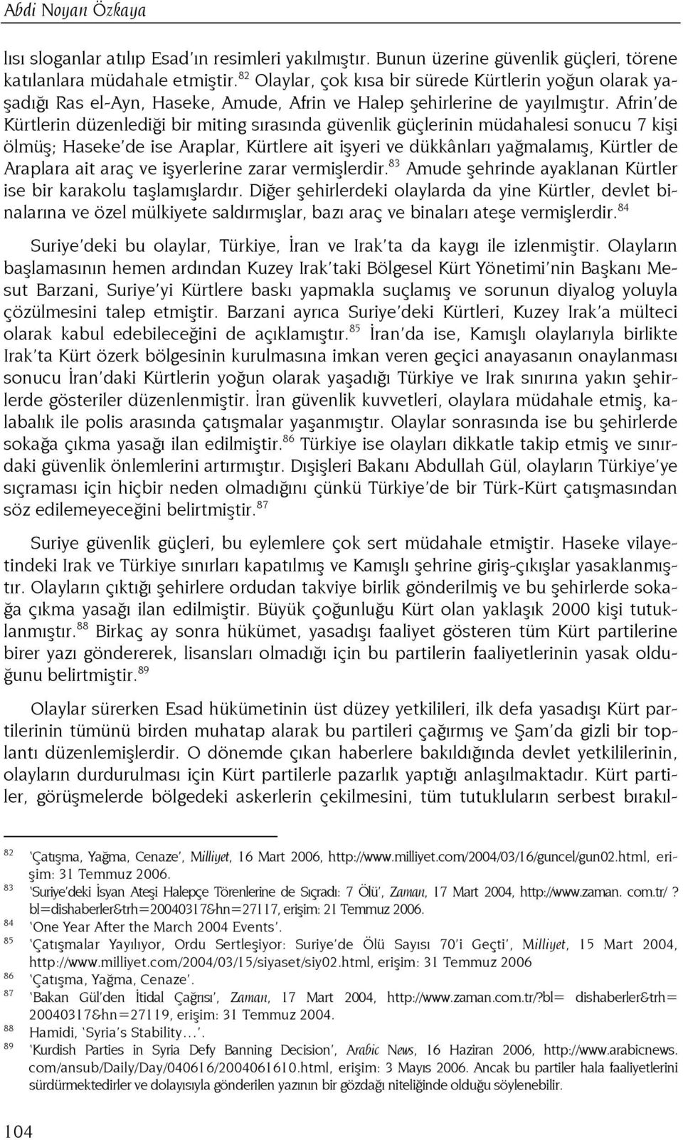 Afrin de Kürtlerin düzenlediği bir miting sırasında güvenlik güçlerinin müdahalesi sonucu 7 kişi ölmüş; Haseke de ise Araplar, Kürtlere ait işyeri ve dükkânları yağmalamış, Kürtler de Araplara ait