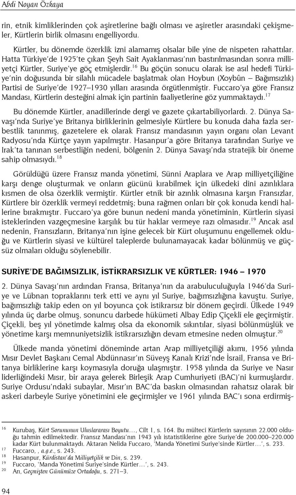 Hatta Türkiye de 1925 te çıkan Şeyh Sait Ayaklanması nın bastırılmasından sonra milliyetçi Kürtler, Suriye ye göç etmişlerdir.