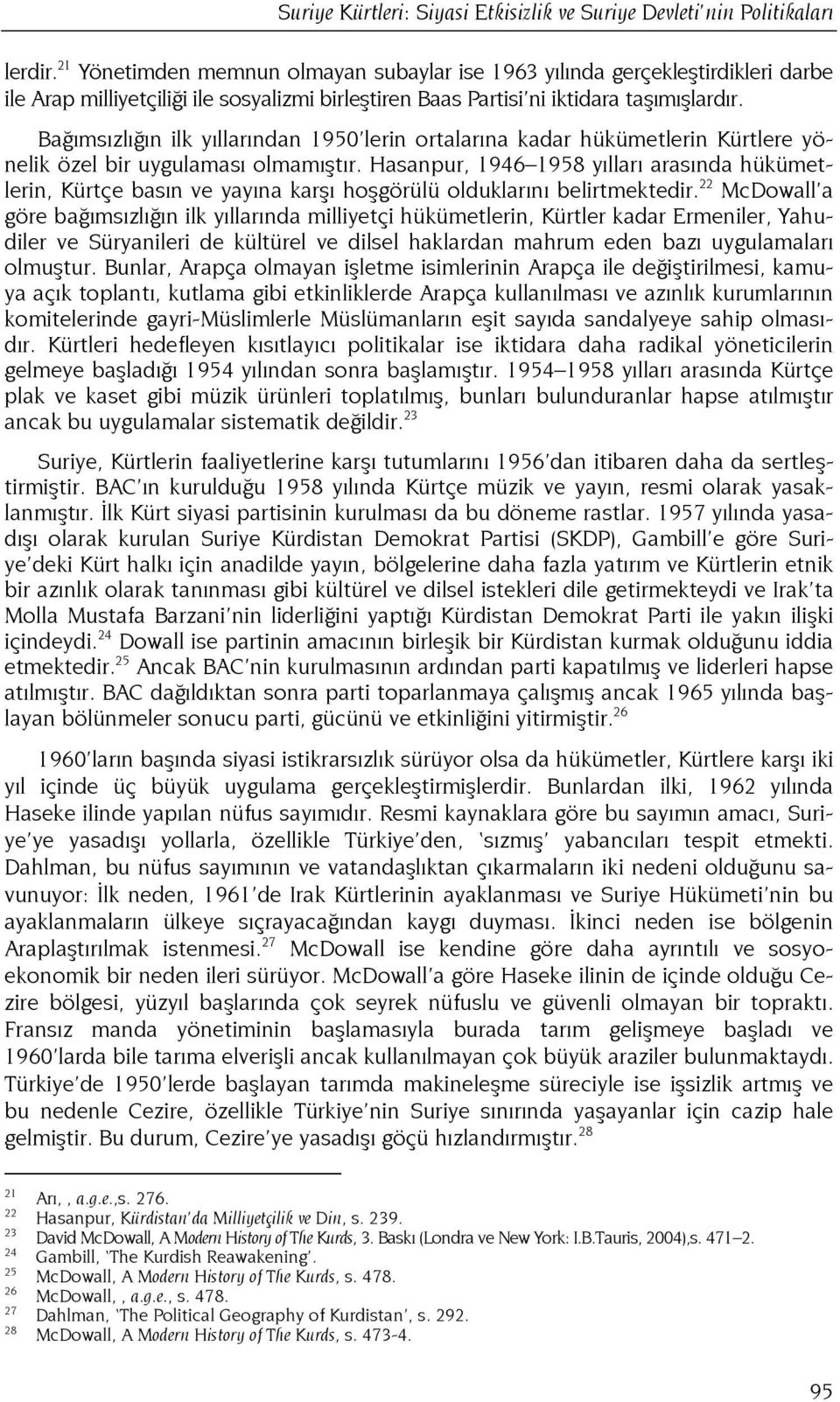 Bağımsızlığın ilk yıllarından 1950 lerin ortalarına kadar hükümetlerin Kürtlere yönelik özel bir uygulaması olmamıştır.