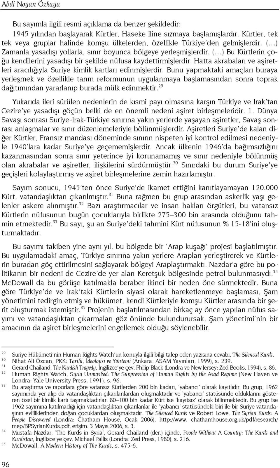 ( ) Bu Kürtlerin çoğu kendilerini yasadışı bir şekilde nüfusa kaydettirmişlerdir. Hatta akrabaları ve aşiretleri aracılığıyla Suriye kimlik kartları edinmişlerdir.