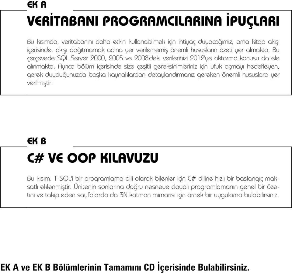 Ayrca bölüm içerisinde size çeitli gereksinimleriniz için ufuk açmay hedefleyen, gerek duyduunuzda baka kaynaklardan detaylandrmanz gereken önemli hususlara yer verilmitir.