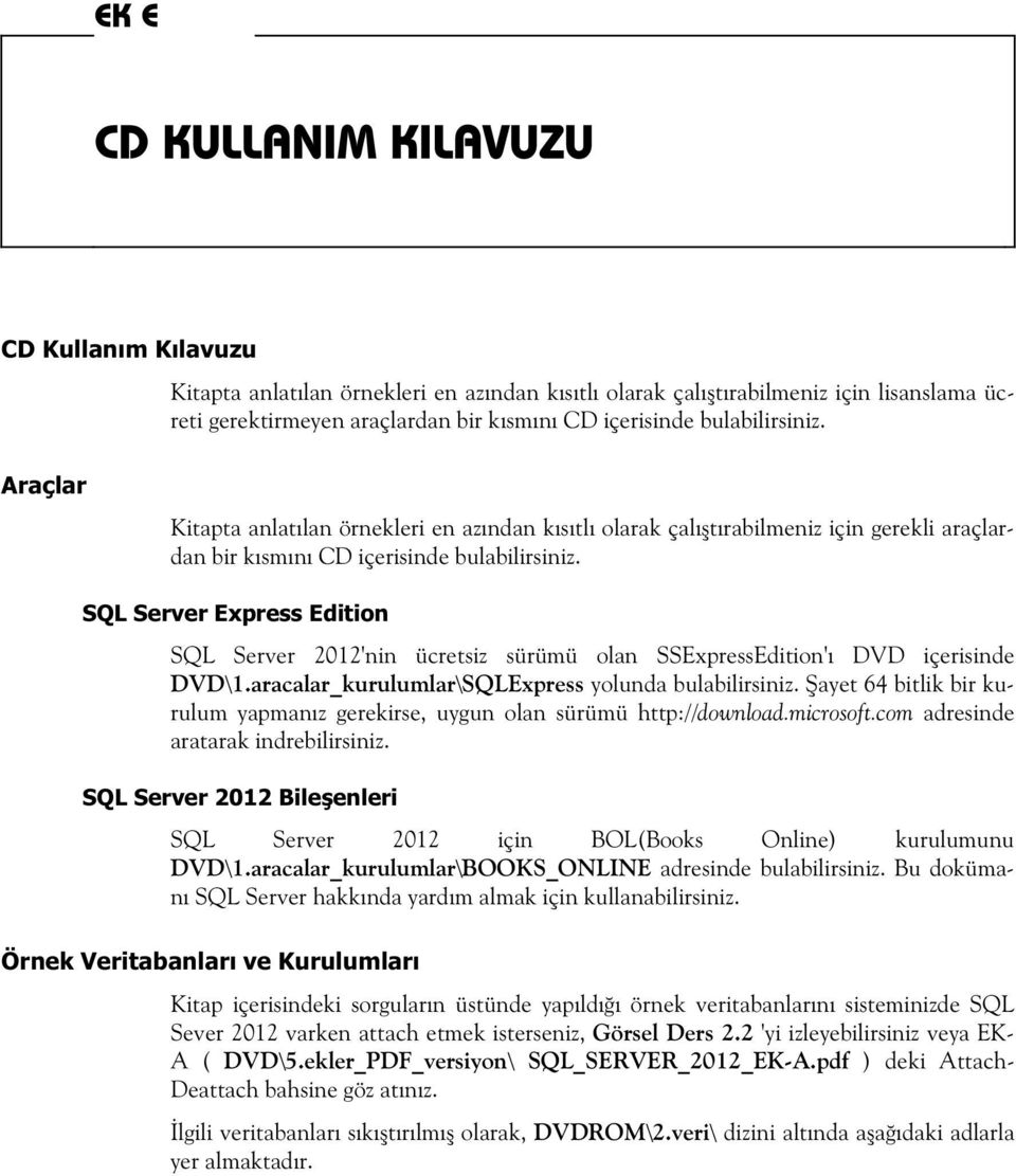 SQL Server Express Edition SQL Server 2012'nin ücretsiz sürümü olan SSExpressEdition' DVD içerisinde DVD\1.aracalar_kurulumlar\SQLExpress yolunda bulabilirsiniz.