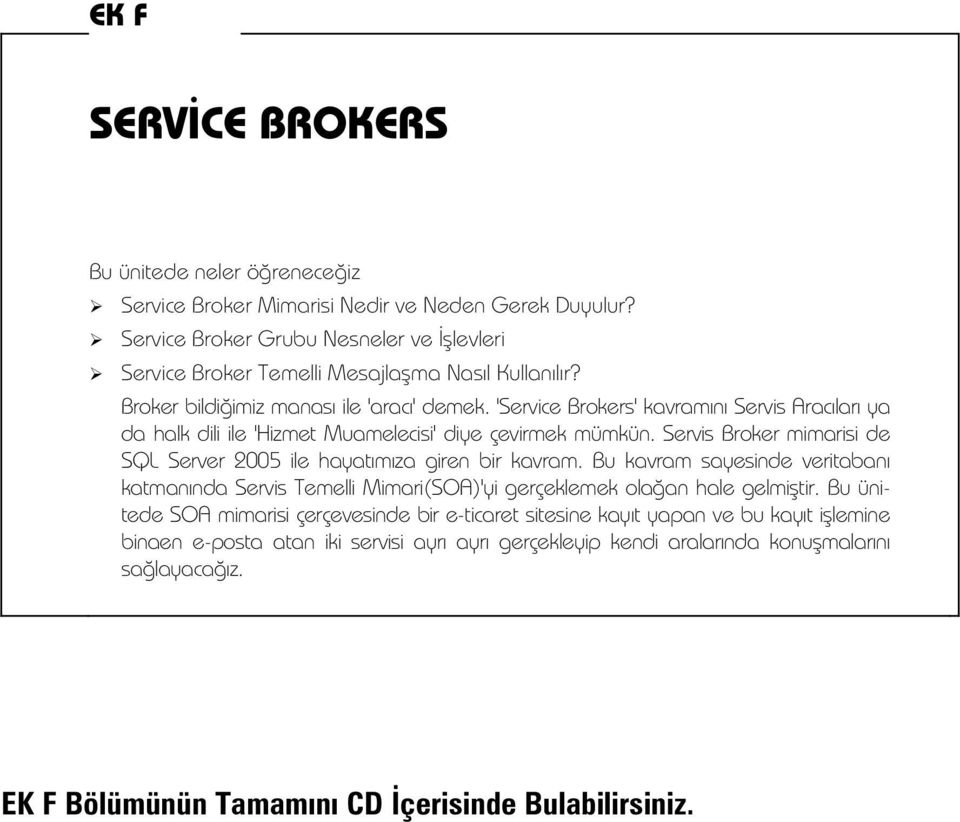 'Service Brokers' kavramn Servis Araclar ya da halk dili ile 'Hizmet Muamelecisi' diye çevirmek mümkün. Servis Broker mimarisi de SQL Server 2005 ile hayatmza giren bir kavram.