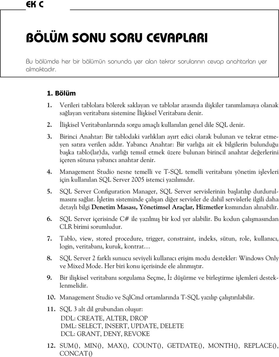 likisel Veritabanlarnda sorgu amaçl kullanlan genel dile SQL denir. 3. Birinci Anahtar: Bir tablodaki varlklar ayrt edici olarak bulunan ve tekrar etmeyen satra verilen addr.