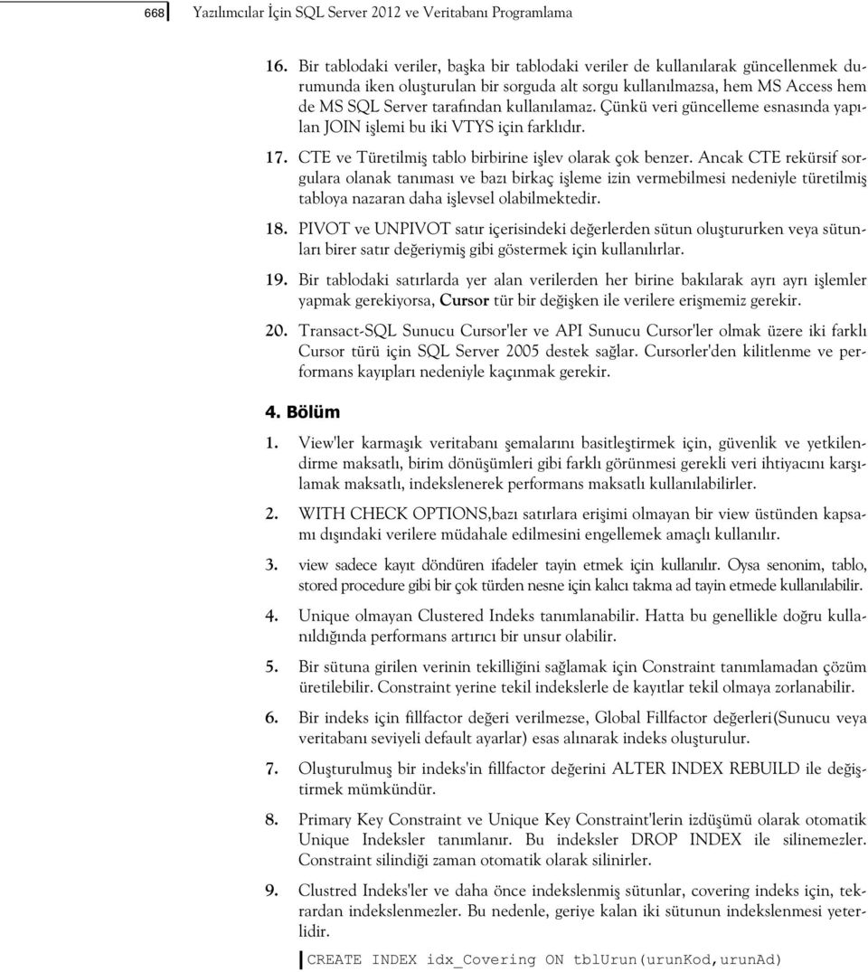 Çünkü veri güncelleme esnasnda yaplan JOIN ilemi bu iki VTYS için farkldr. 17. CTE ve Türetilmi tablo birbirine ilev olarak çok benzer.