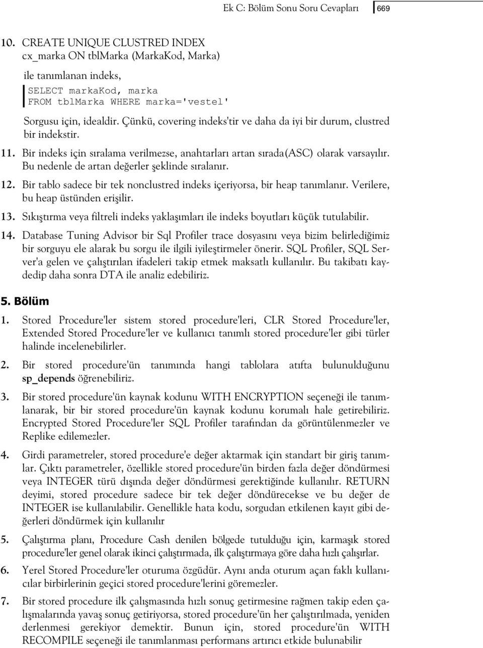 Çünkü, covering indeks'tir ve daha da iyi bir durum, clustred bir indekstir. 11. Bir indeks için sralama verilmezse, anahtarlar artan srada(asc) olarak varsaylr.