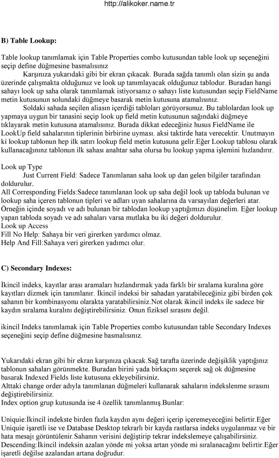 Buradan hangi sahayı look up saha olarak tanımlamak istiyorsanız o sahayı liste kutusundan seçip FieldName metin kutusunun solundaki düğmeye basarak metin kutusuna atamalısınız.