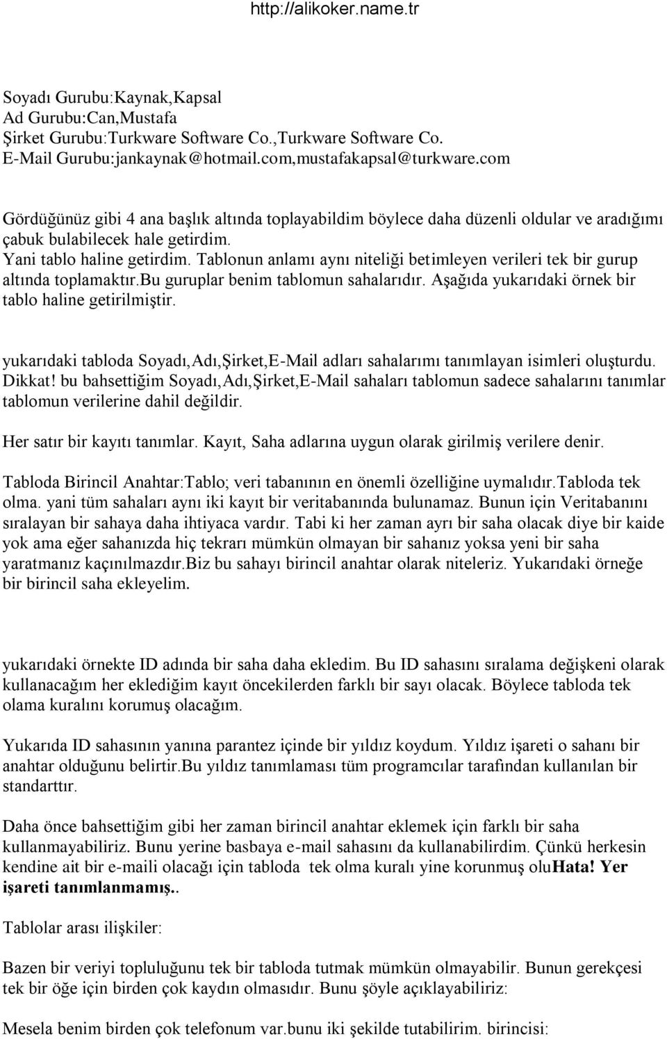 Tablonun anlamı aynı niteliği betimleyen verileri tek bir gurup altında toplamaktır.bu guruplar benim tablomun sahalarıdır. Aşağıda yukarıdaki örnek bir tablo haline getirilmiştir.