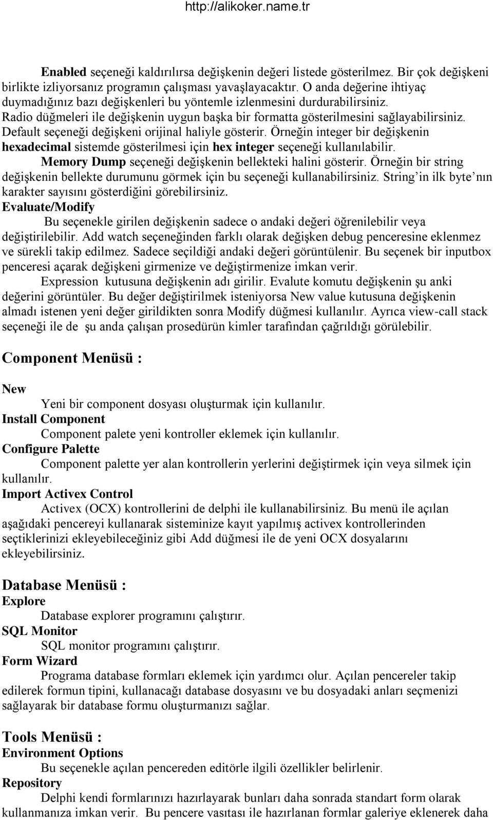 Default seçeneği değişkeni orijinal haliyle gösterir. Örneğin integer bir değişkenin hexadecimal sistemde gösterilmesi için hex integer seçeneği kullanılabilir.