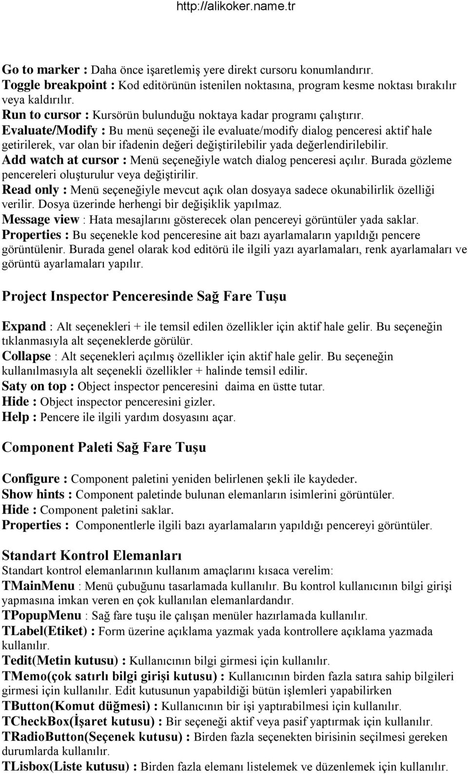 Evaluate/Modify : Bu menü seçeneği ile evaluate/modify dialog penceresi aktif hale getirilerek, var olan bir ifadenin değeri değiştirilebilir yada değerlendirilebilir.