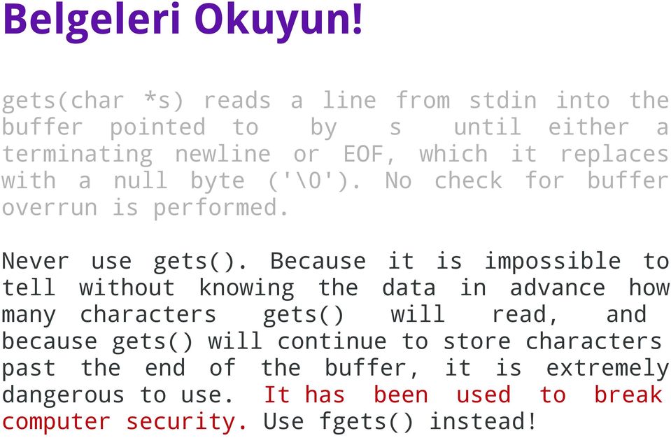 with a null byte ('\0'). No check for buffer overrun is performed. Never use gets().