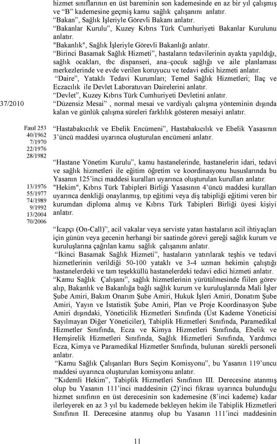 Birinci Basamak Sağlık Hizmeti, hastaların tedavilerinin ayakta yapıldığı, sağlık ocakları, tbc dispanseri, ana çocuk sağlığı ve aile planlaması merkezlerinde ve evde verilen koruyucu ve tedavi edici