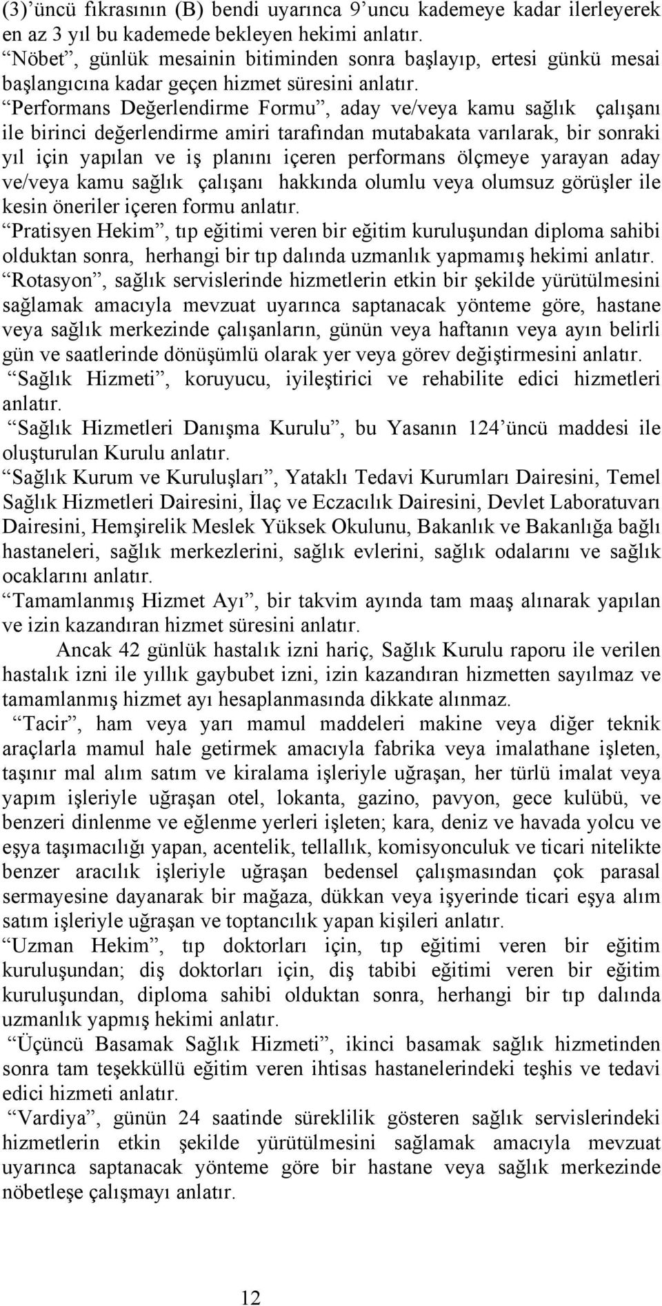 Performans Değerlendirme Formu, aday ve/veya kamu sağlık çalışanı ile birinci değerlendirme amiri tarafından mutabakata varılarak, bir sonraki yıl için yapılan ve iş planını içeren performans ölçmeye