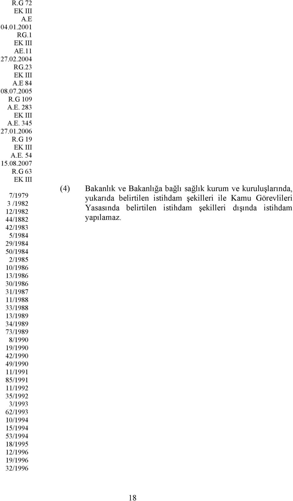 19/1990 42/1990 49/1990 11/1991 85/1991 11/1992 35/1992 3/1993 62/1993 10/1994 15/1994 53/1994 18/1995 12/1996 19/1996 32/1996 (4) Bakanlık ve Bakanlığa bağlı