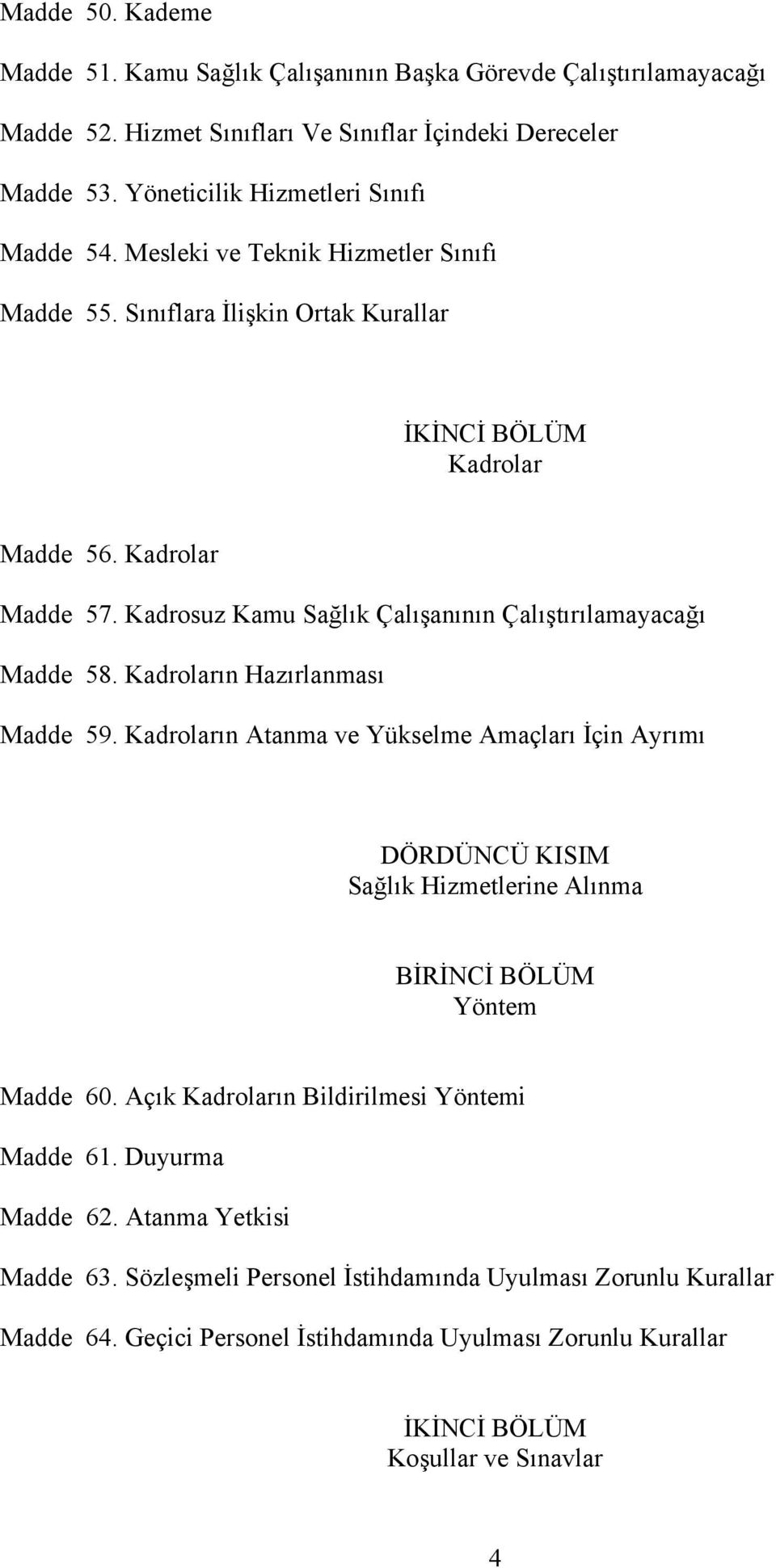 Kadroların Hazırlanması Madde 59. Kadroların Atanma ve Yükselme Amaçları İçin Ayrımı DÖRDÜNCÜ KISIM Sağlık Hizmetlerine Alınma BİRİNCİ BÖLÜM Yöntem Madde 60.