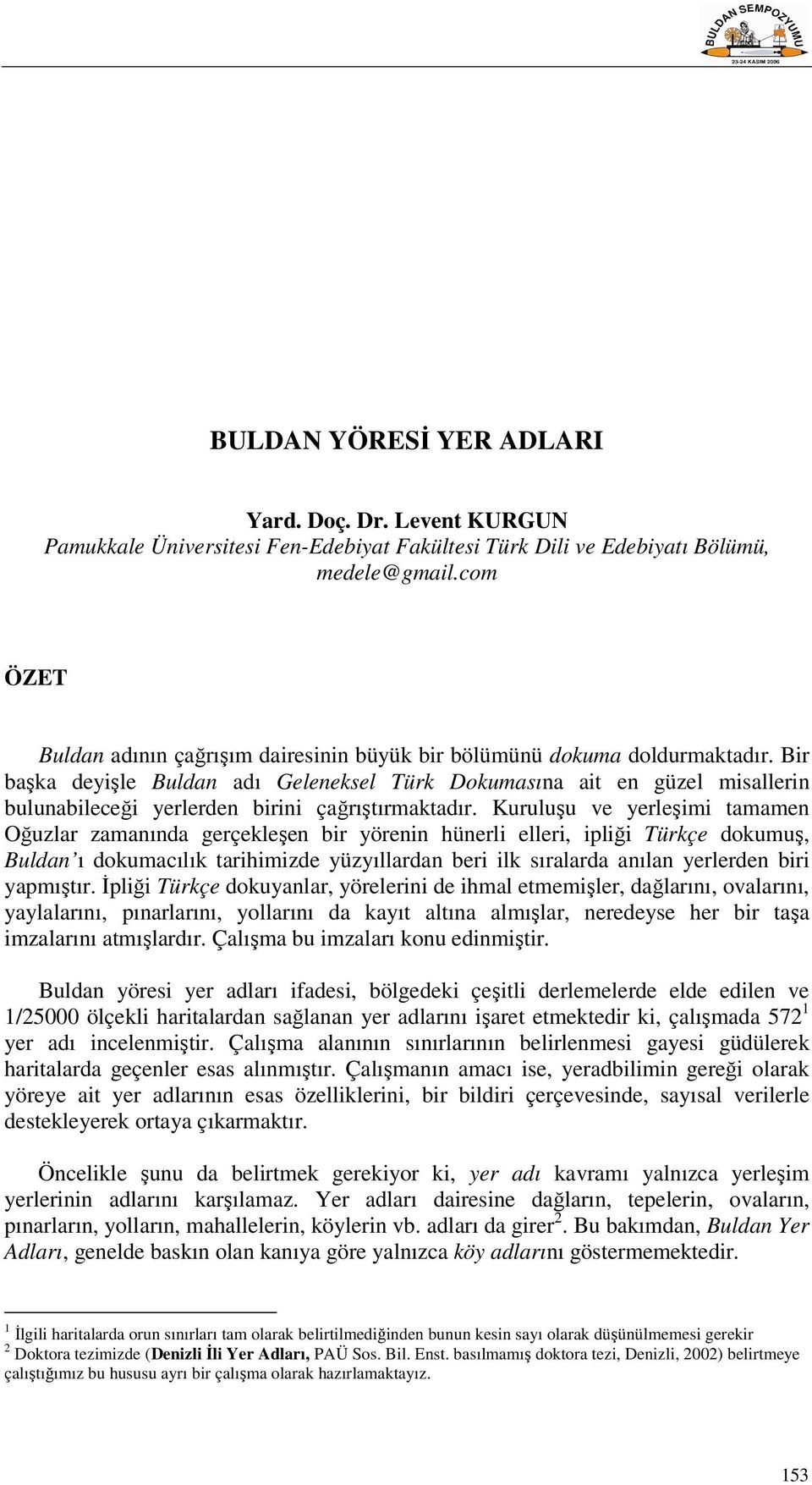 Bir başka deyişle Buldan adı Geleneksel Türk Dokumasına ait en güzel misallerin bulunabileceği yerlerden birini çağrıştırmaktadır.