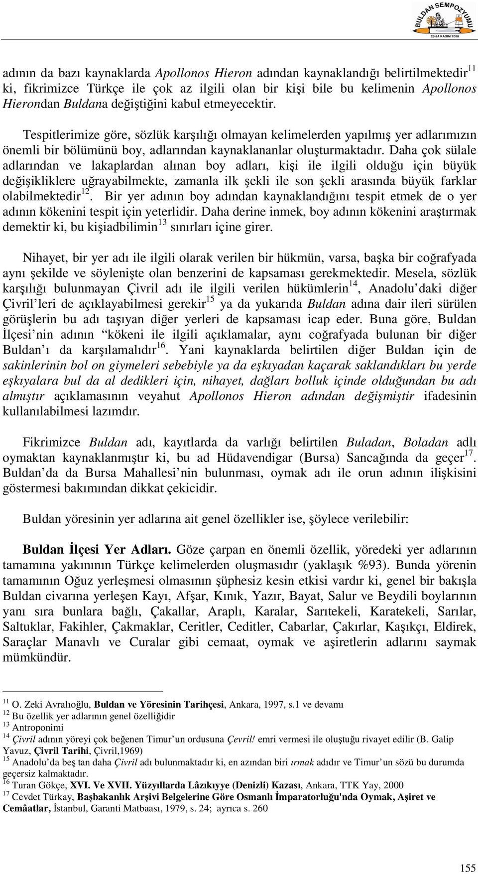 Daha çok sülale adlarından ve lakaplardan alınan boy adları, kişi ile ilgili olduğu için büyük değişikliklere uğrayabilmekte, zamanla ilk şekli ile son şekli arasında büyük farklar olabilmektedir 12.