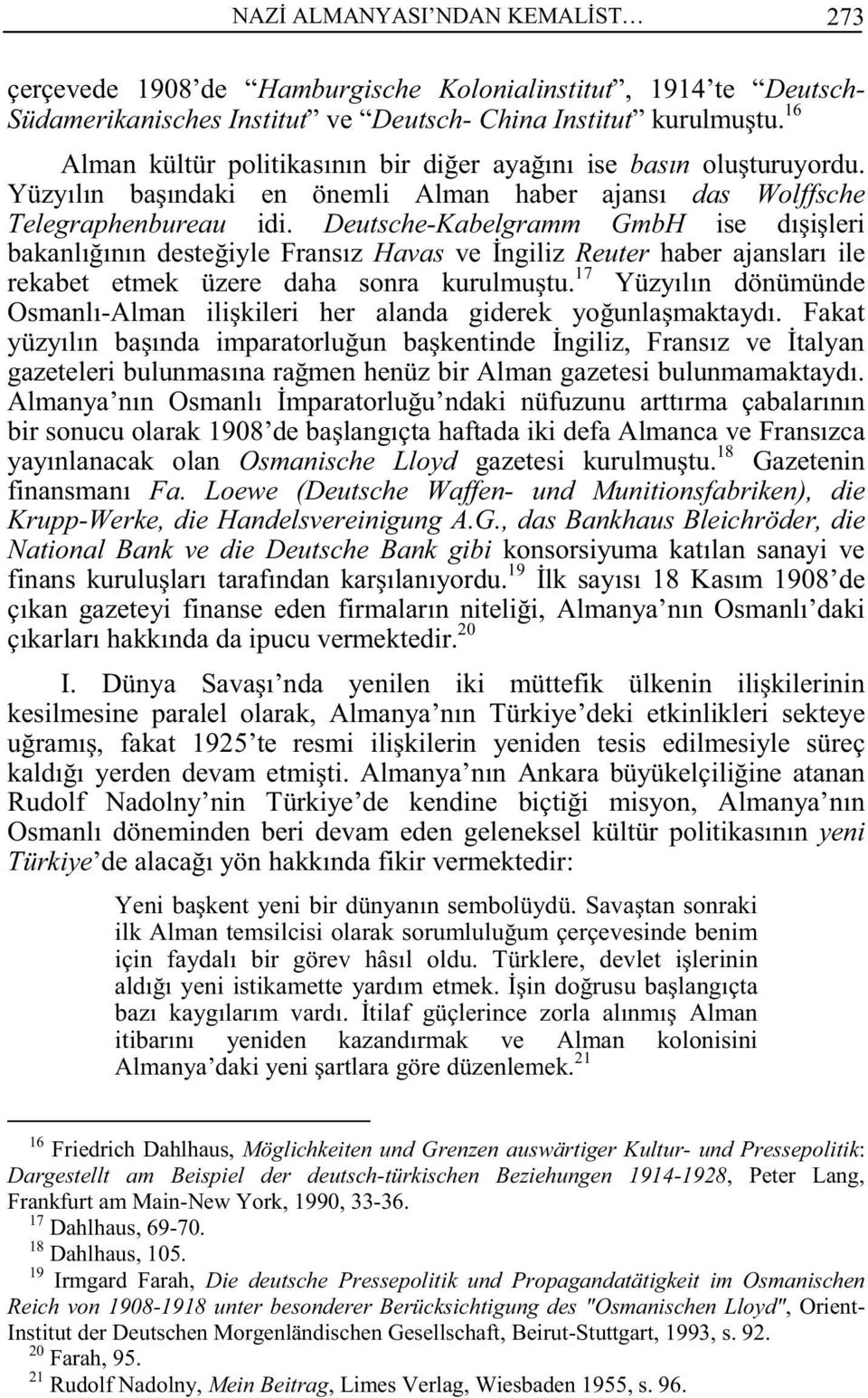 Deutsche-Kabelgramm GmbH ise dışişleri bakanlığının desteğiyle Fransız Havas ve İngiliz Reuter haber ajansları ile rekabet etmek üzere daha sonra kurulmuştu.