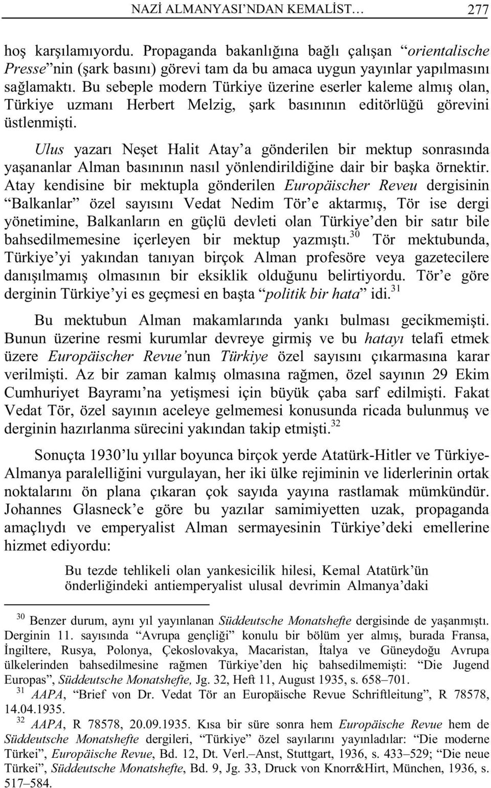 Ulus yazarı Neşet Halit Atay a gönderilen bir mektup sonrasında yaşananlar Alman basınının nasıl yönlendirildiğine dair bir başka örnektir.