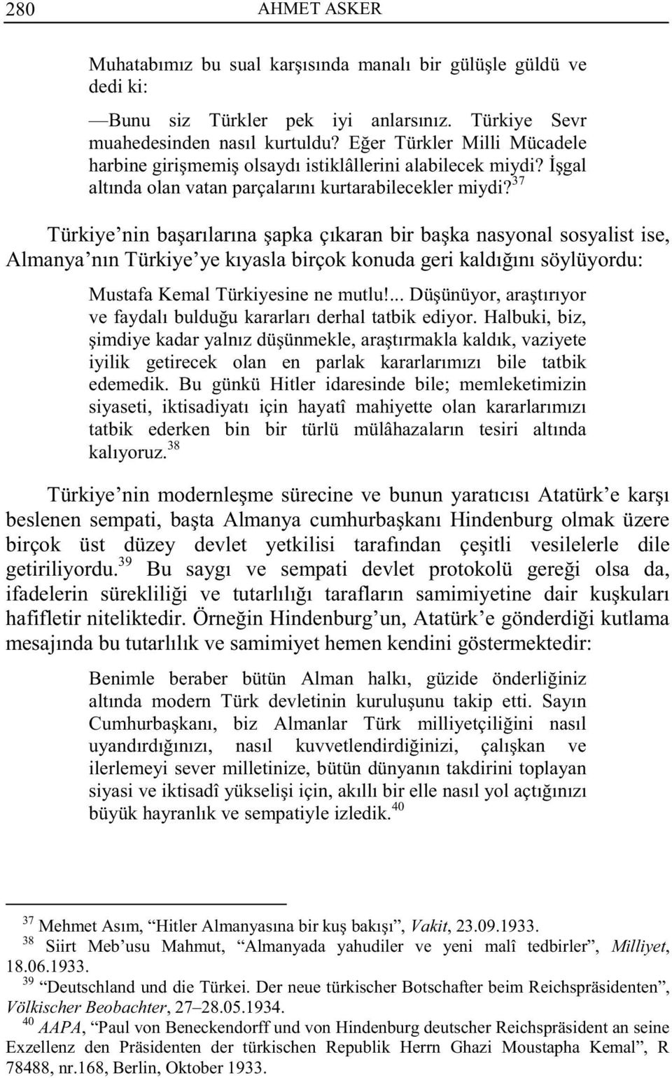 37 Türkiye nin başarılarına şapka çıkaran bir başka nasyonal sosyalist ise, Almanya nın Türkiye ye kıyasla birçok konuda geri kaldığını söylüyordu: Mustafa Kemal Türkiyesine ne mutlu!