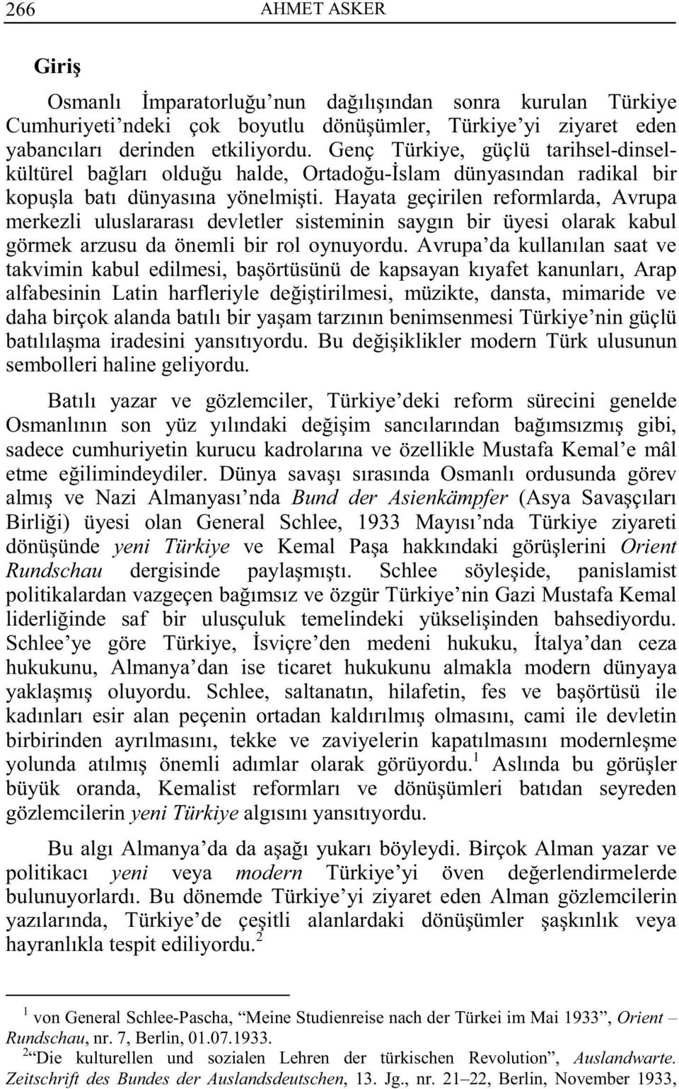 Hayata geçirilen reformlarda, Avrupa merkezli uluslararası devletler sisteminin saygın bir üyesi olarak kabul görmek arzusu da önemli bir rol oynuyordu.