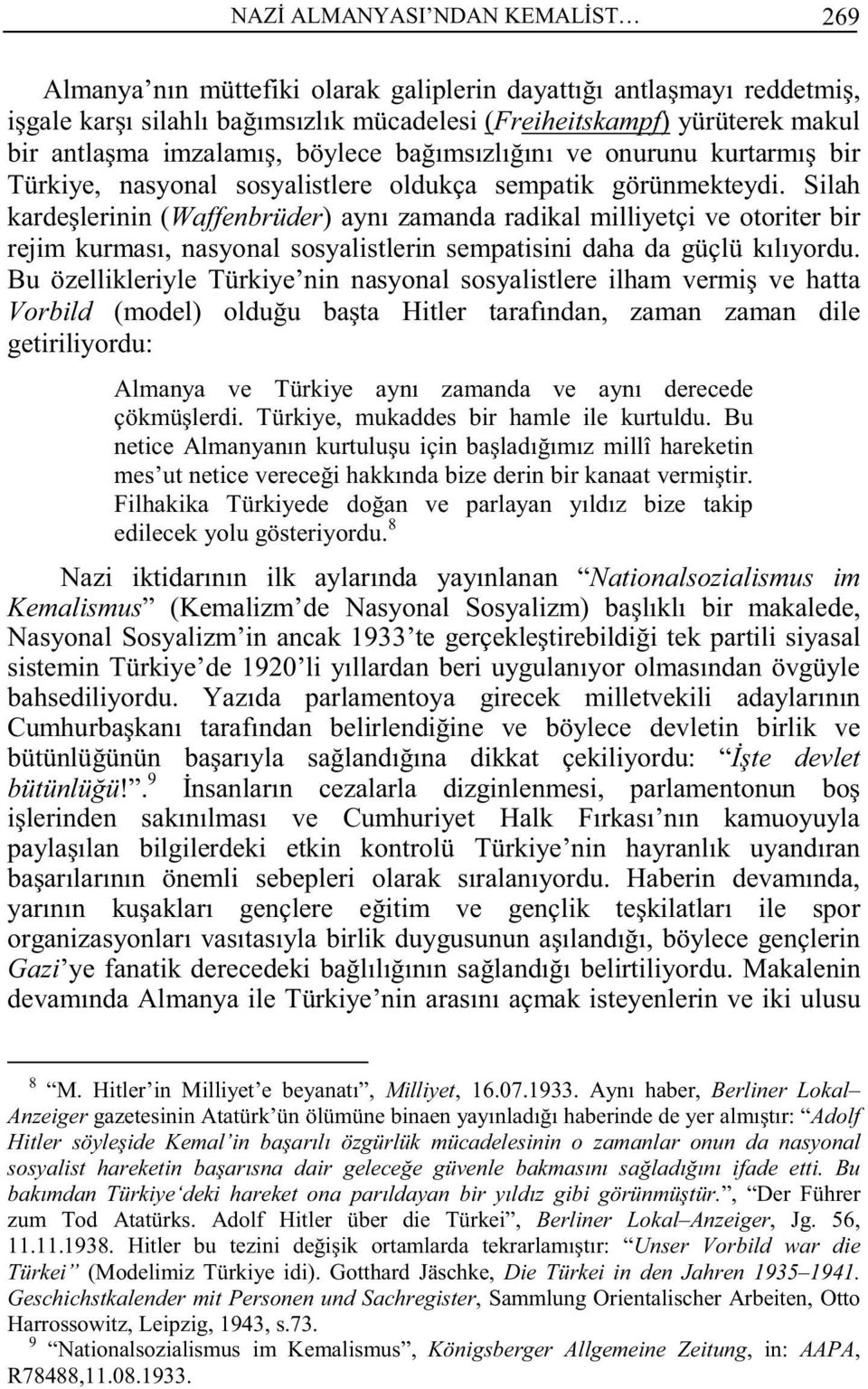 Silah kardeşlerinin (Waffenbrüder) aynı zamanda radikal milliyetçi ve otoriter bir rejim kurması, nasyonal sosyalistlerin sempatisini daha da güçlü kılıyordu.