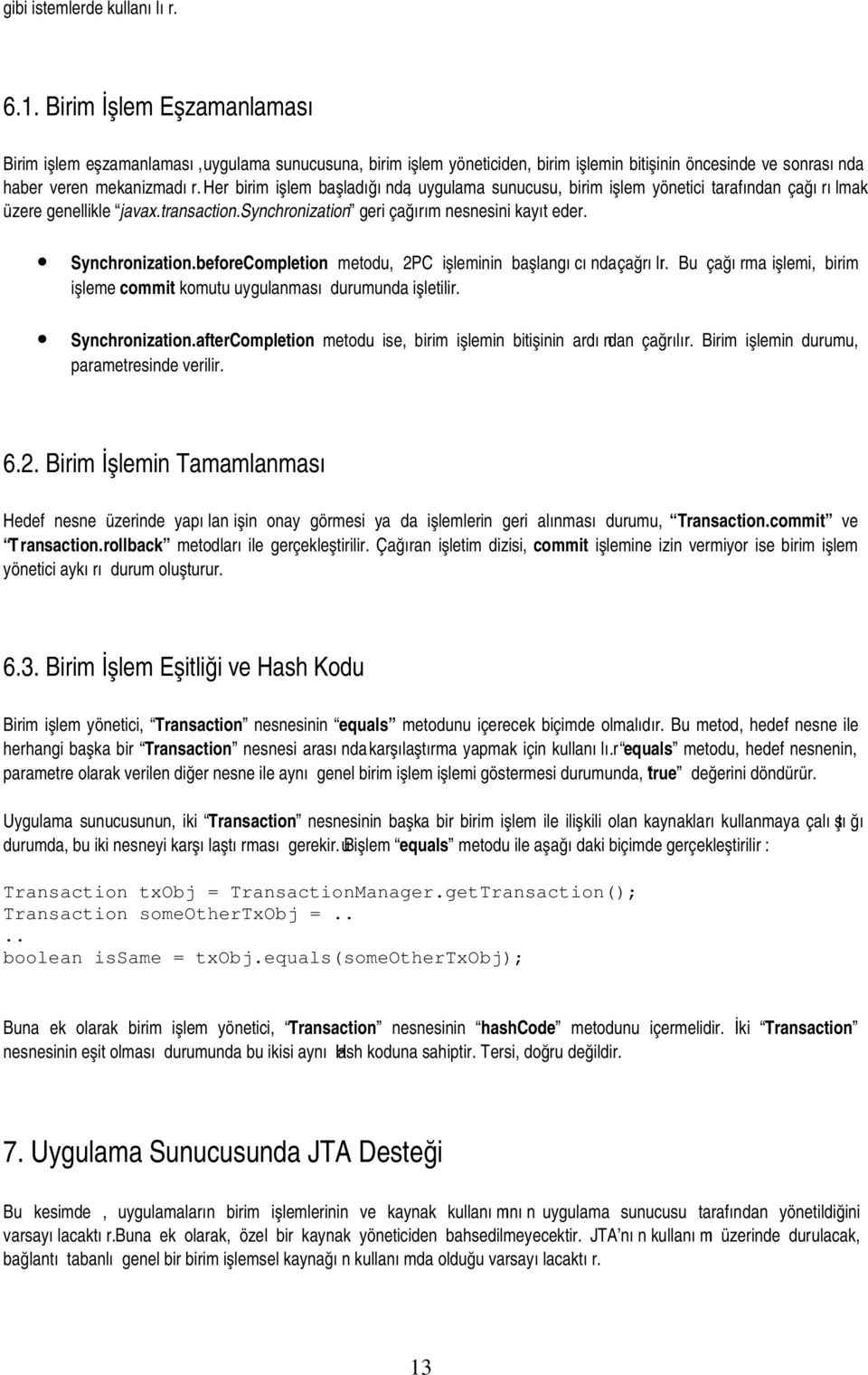 Her birim işlem başladığında, uygulama sunucusu, birim işlem yönetici tarafından çağırılmak üzere genellikle javax.transaction.synchronization geri çağırım nesnesini kayıt eder. Synchronization.