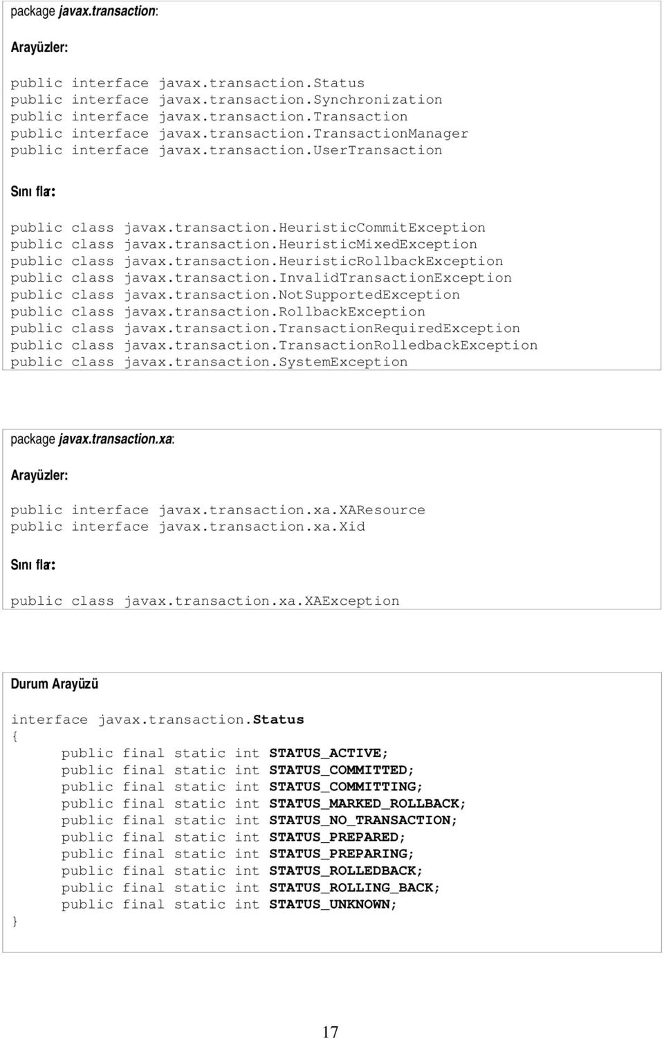 transaction.heuristicrollbackexception public class javax.transaction.invalidtransactionexception public class javax.transaction.notsupportedexception public class javax.transaction.rollbackexception public class javax.transaction.transactionrequiredexception public class javax.