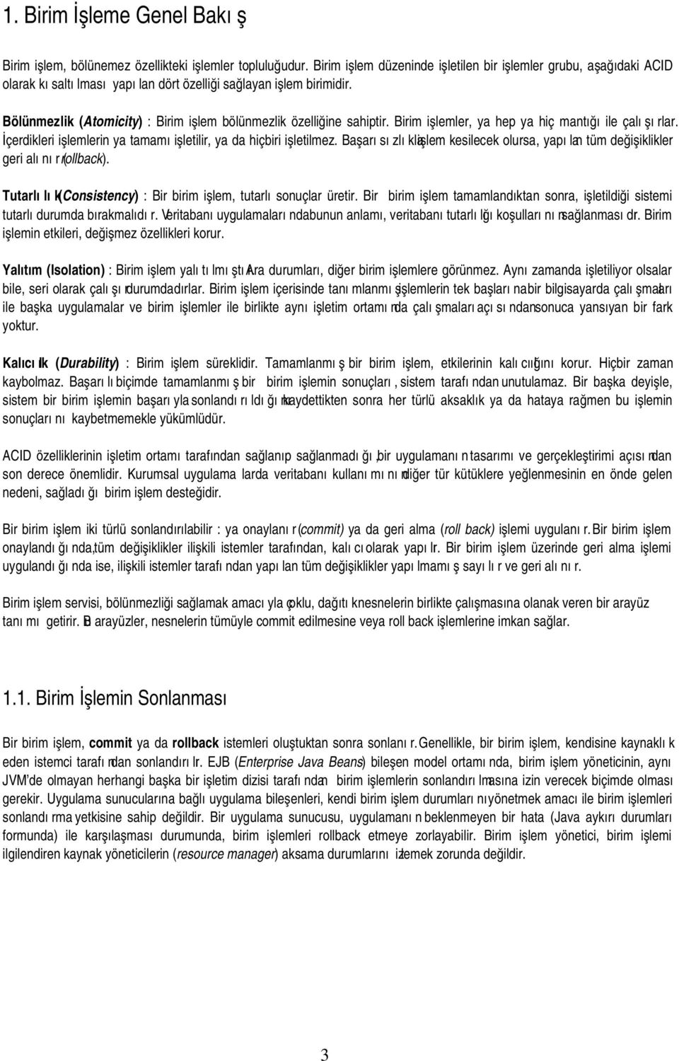 Bölünmezlik (Atomicity) : Birim işlem bölünmezlik özelliğine sahiptir. Birim işlemler, ya hep ya hiç mantığı ile çalışırlar. İçerdikleri işlemlerin ya tamamı işletilir, ya da hiçbiri işletilmez.