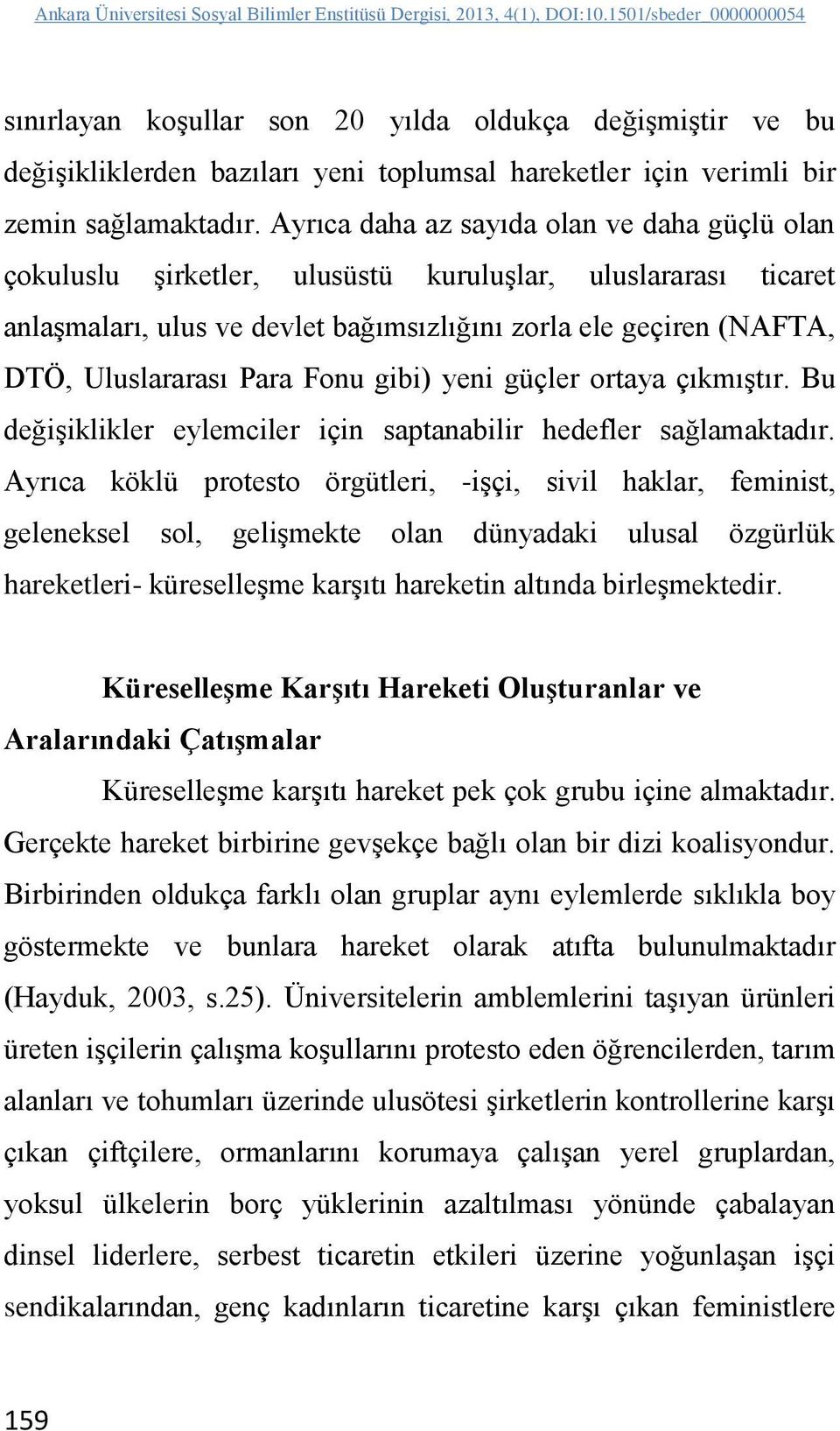 Para Fonu gibi) yeni güçler ortaya çıkmıştır. Bu değişiklikler eylemciler için saptanabilir hedefler sağlamaktadır.