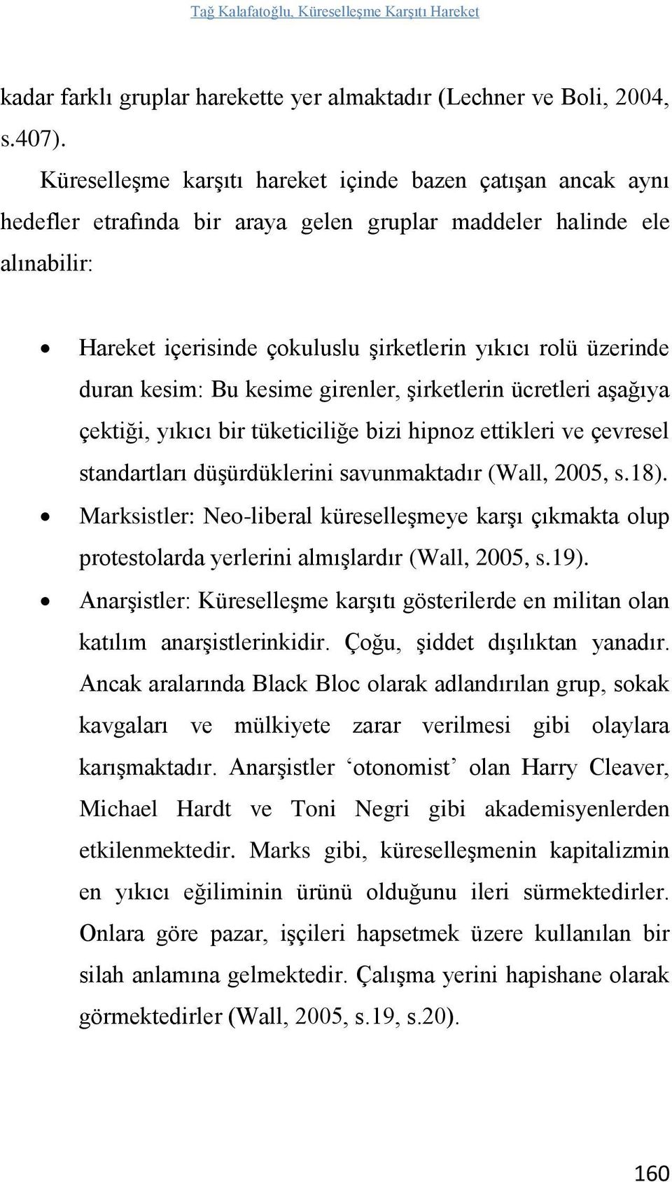 duran kesim: Bu kesime girenler, şirketlerin ücretleri aşağıya çektiği, yıkıcı bir tüketiciliğe bizi hipnoz ettikleri ve çevresel standartları düşürdüklerini savunmaktadır (Wall, 2005, s.18).