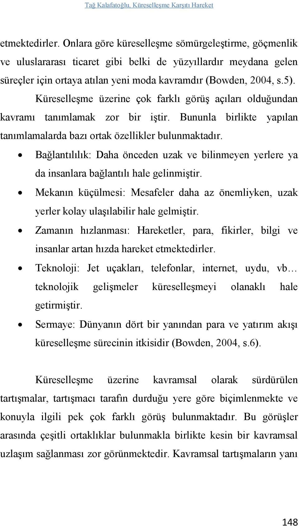 Küreselleşme üzerine çok farklı görüş açıları olduğundan kavramı tanımlamak zor bir iştir. Bununla birlikte yapılan tanımlamalarda bazı ortak özellikler bulunmaktadır.