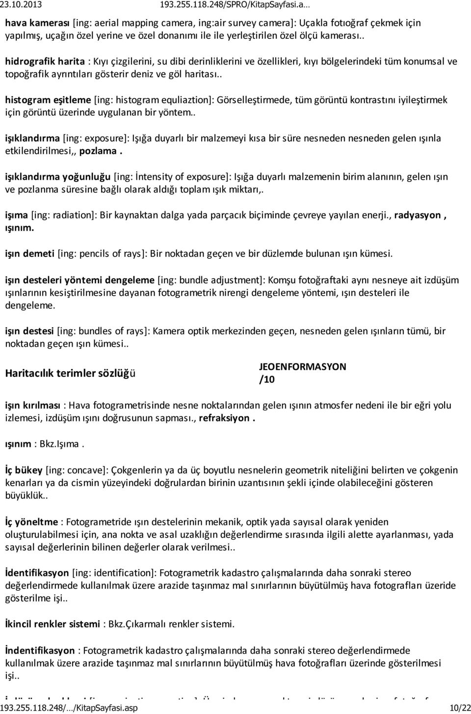 . histogram eşitleme [ing: histogram equliaztion]: Görselleştirmede, tüm görüntü kontrastını iyileştirmek için görüntü üzerinde uygulanan bir yöntem.