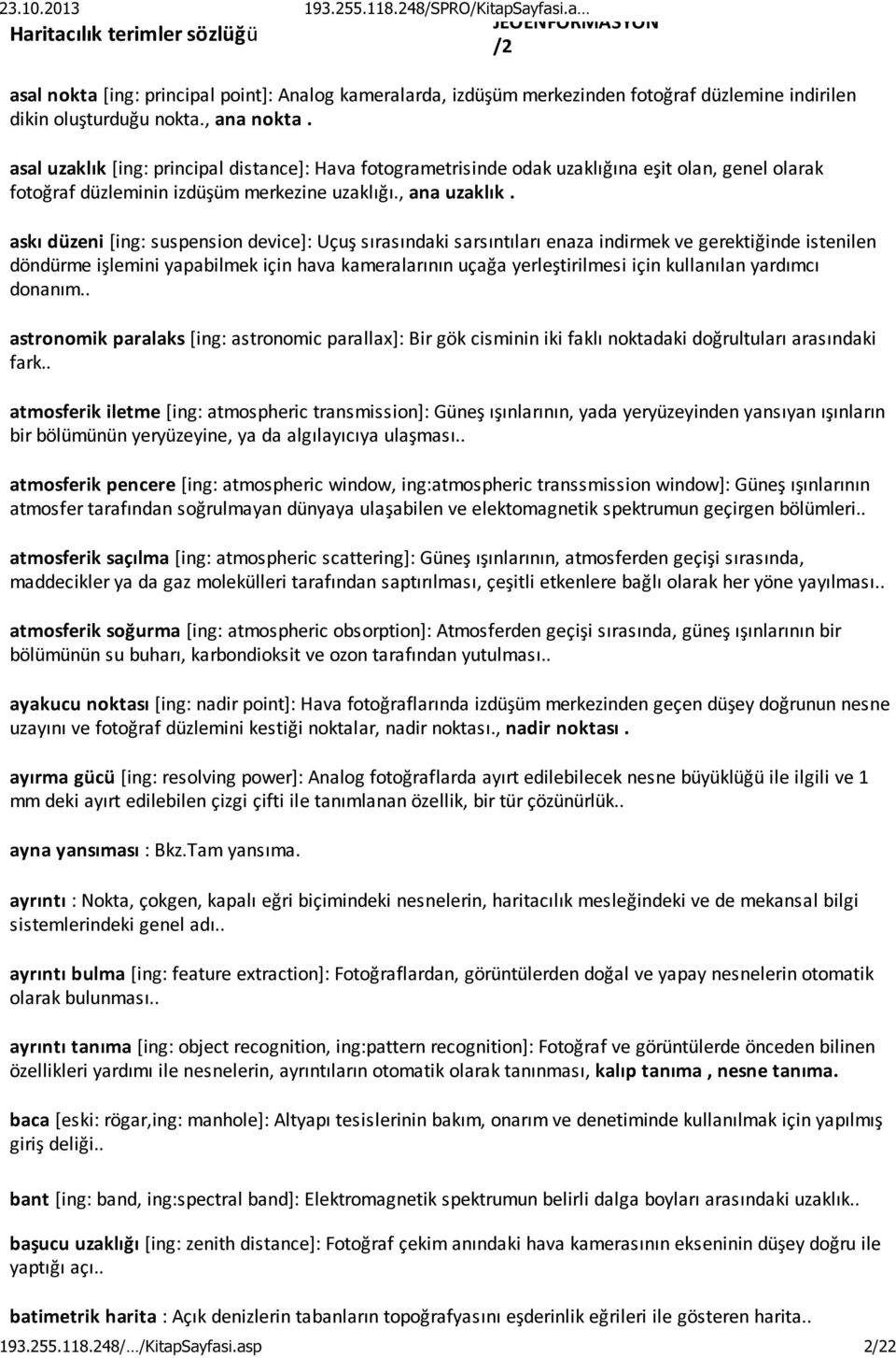 askı düzeni [ing: suspension device]: Uçuş sırasındaki sarsıntıları enaza indirmek ve gerektiğinde istenilen döndürme işlemini yapabilmek için hava kameralarının uçağa yerleştirilmesi için kullanılan