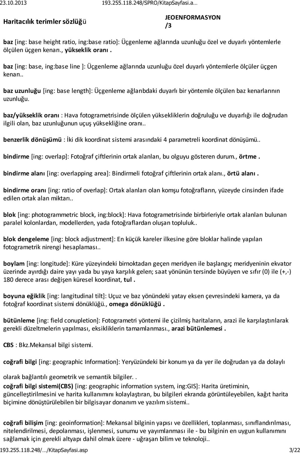 . baz uzunluğu [ing: base length]: Üçgenleme ağlarıbdaki duyarlı bir yöntemle ölçülen baz kenarlarının uzunluğu.