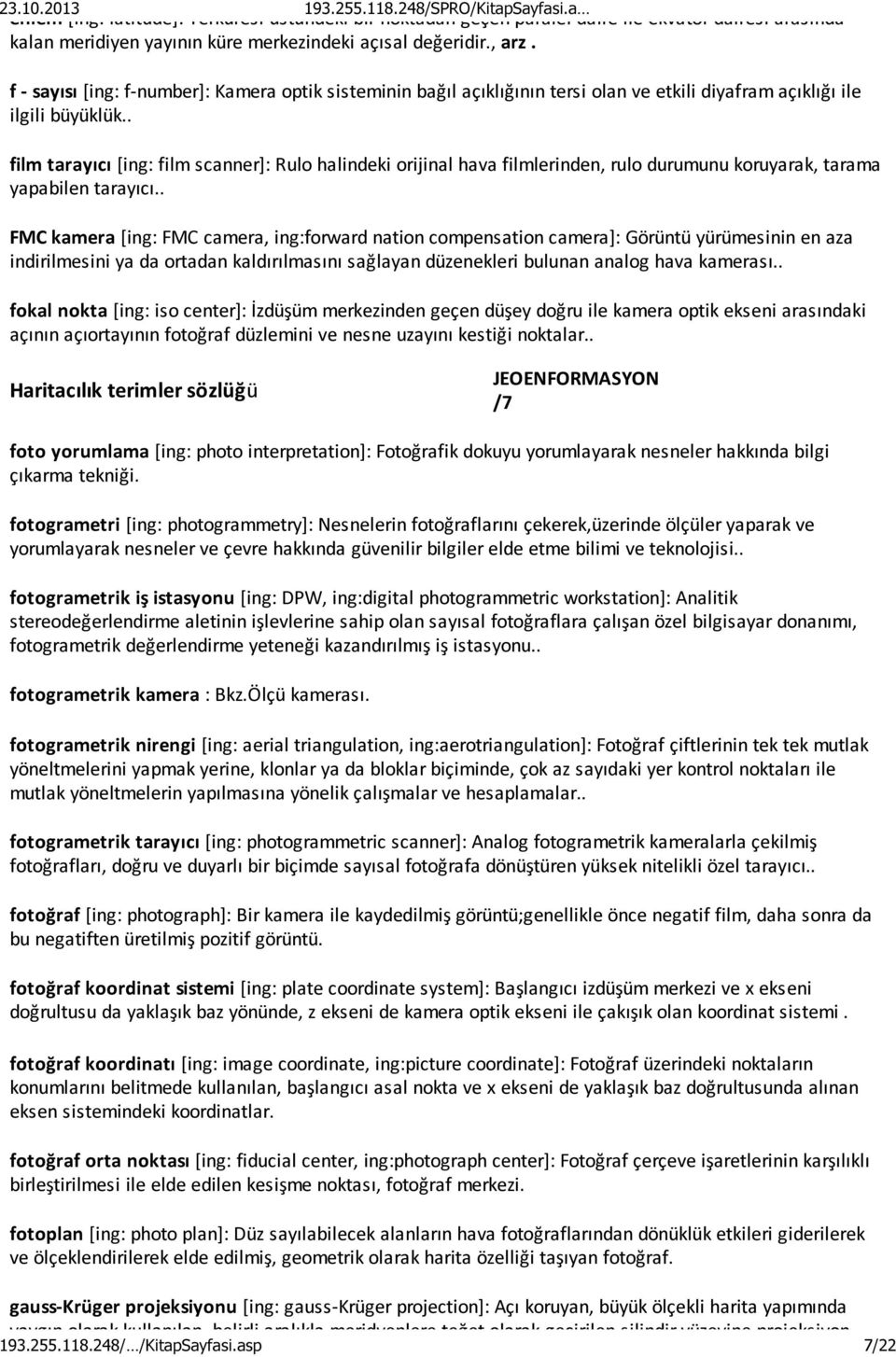 . film tarayıcı [ing: film scanner]: Rulo halindeki orijinal hava filmlerinden, rulo durumunu koruyarak, tarama yapabilen tarayıcı.