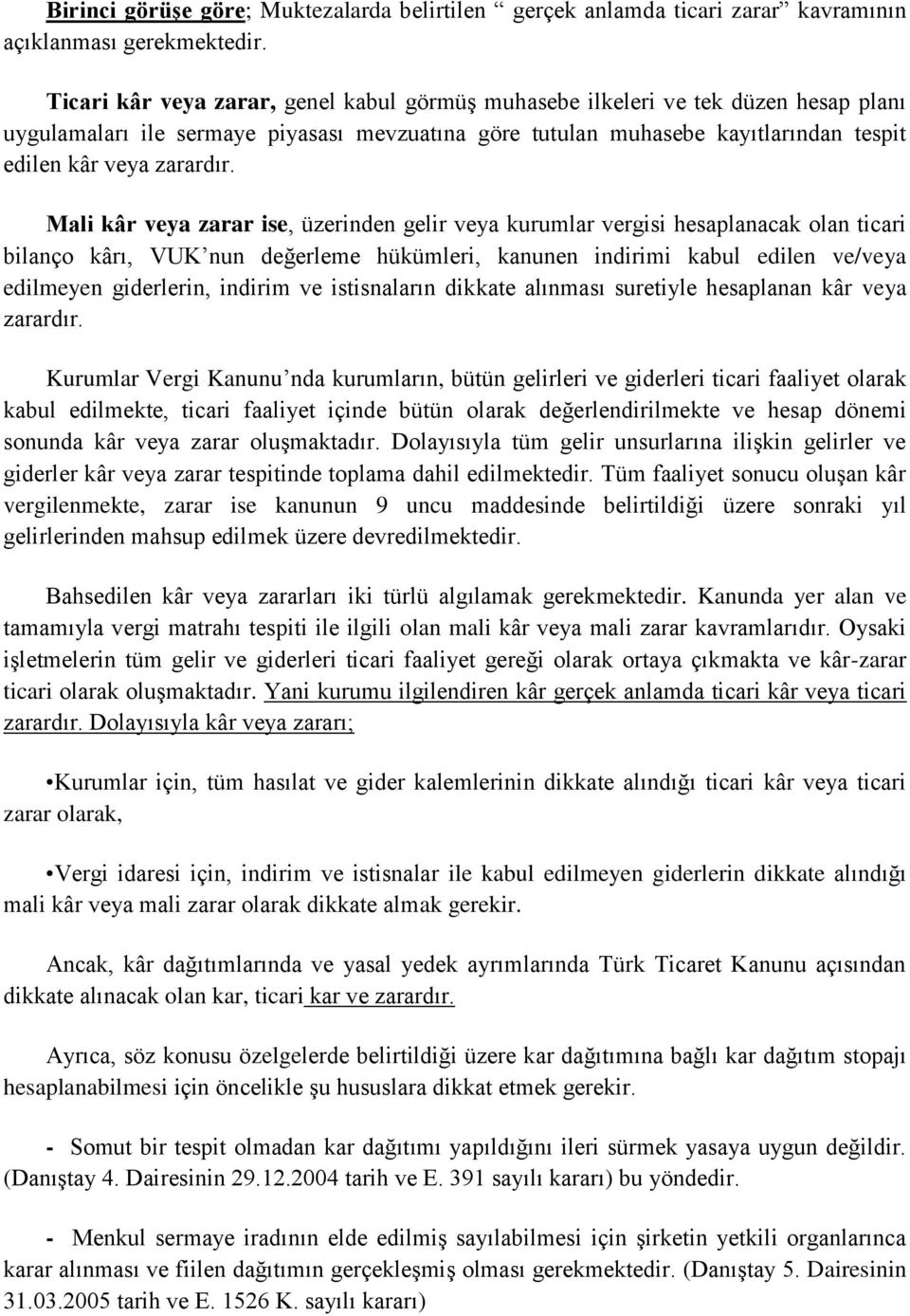 Mali kâr veya zarar ise, üzerinden gelir veya kurumlar vergisi hesaplanacak olan ticari bilanço kârı, VUK nun değerleme hükümleri, kanunen indirimi kabul edilen ve/veya edilmeyen giderlerin, indirim