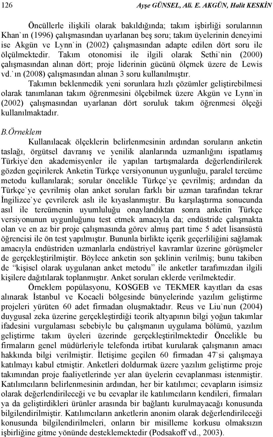 çalışmasından adapte edilen dört soru ile ölçülmektedir. Takım otonomisi ile ilgili olarak Sethi`nin (2000) çalışmasından alınan dört; proje liderinin gücünü ölçmek üzere de Lewis vd.